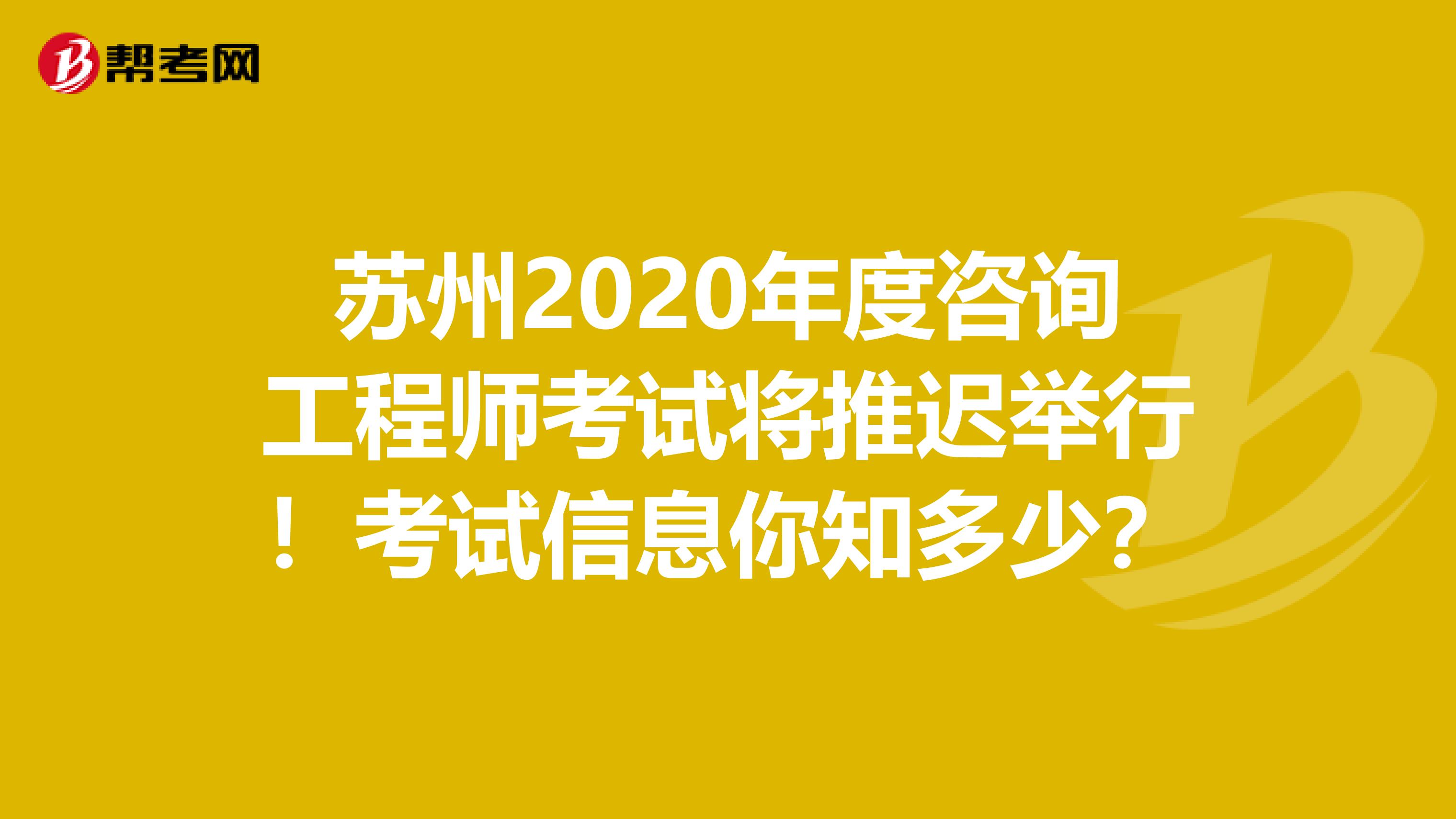 苏州2020年度咨询工程师考试将推迟举行！考试信息你知多少？