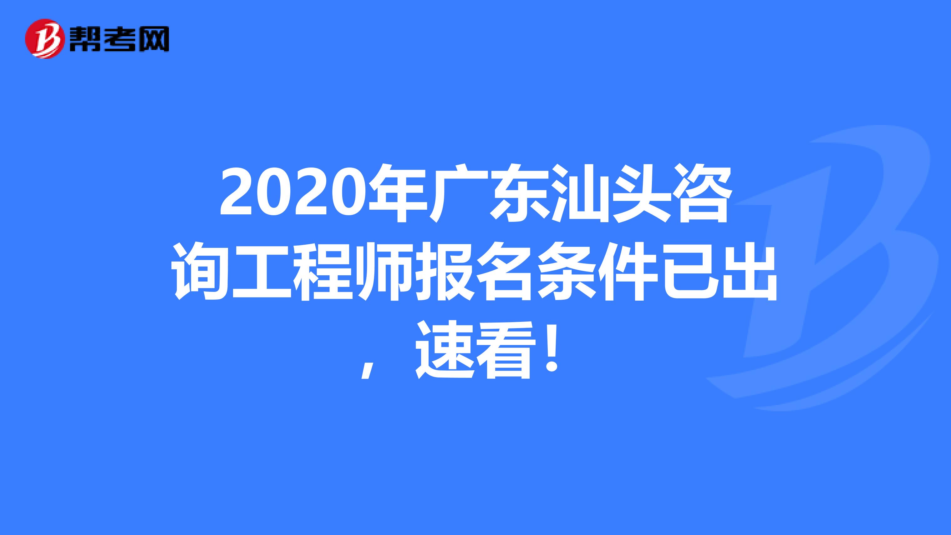 2020年广东汕头咨询工程师报名条件已出，速看！