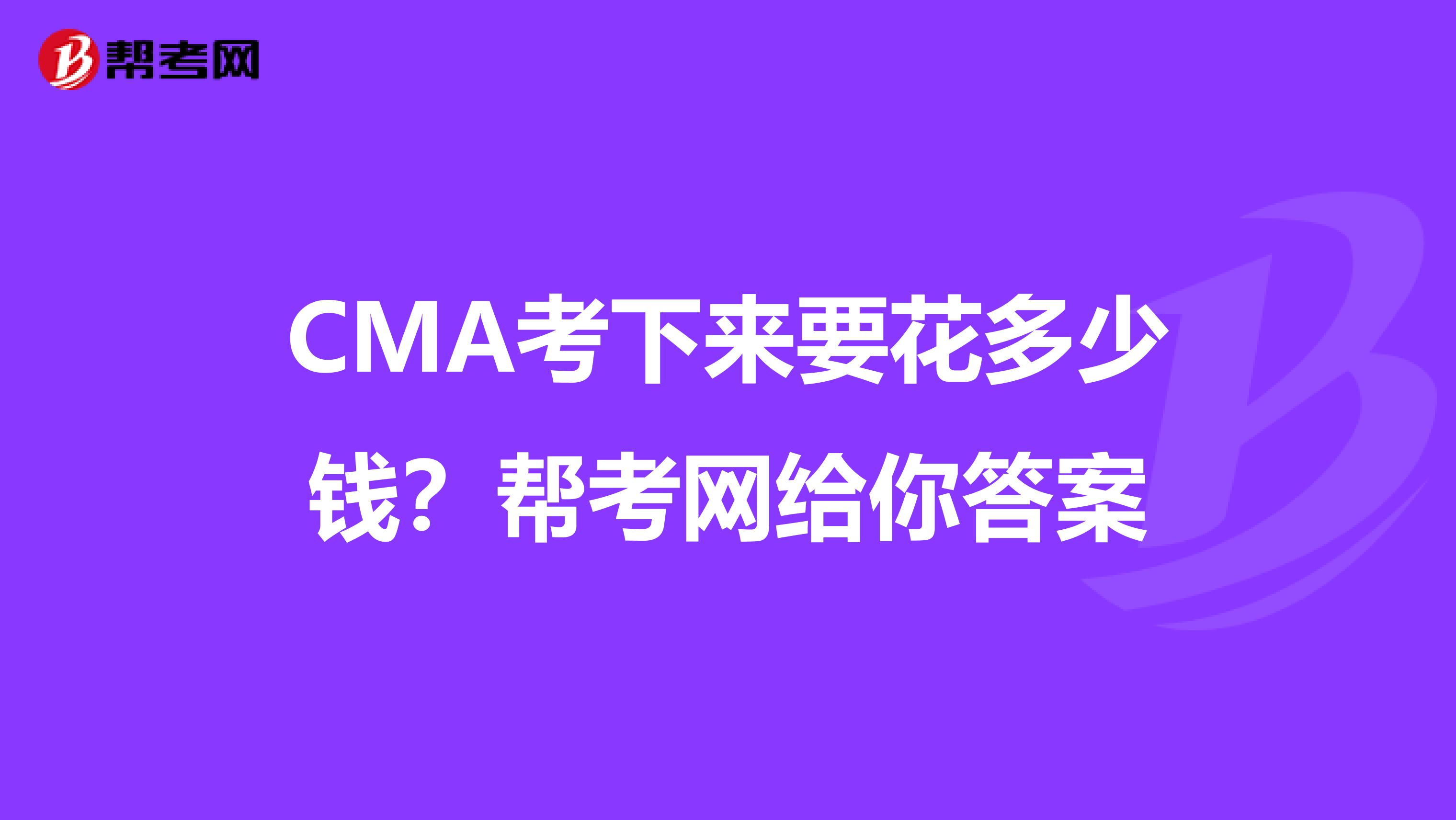CMA考下來要花多少錢？幫考網(wǎng)給你答案