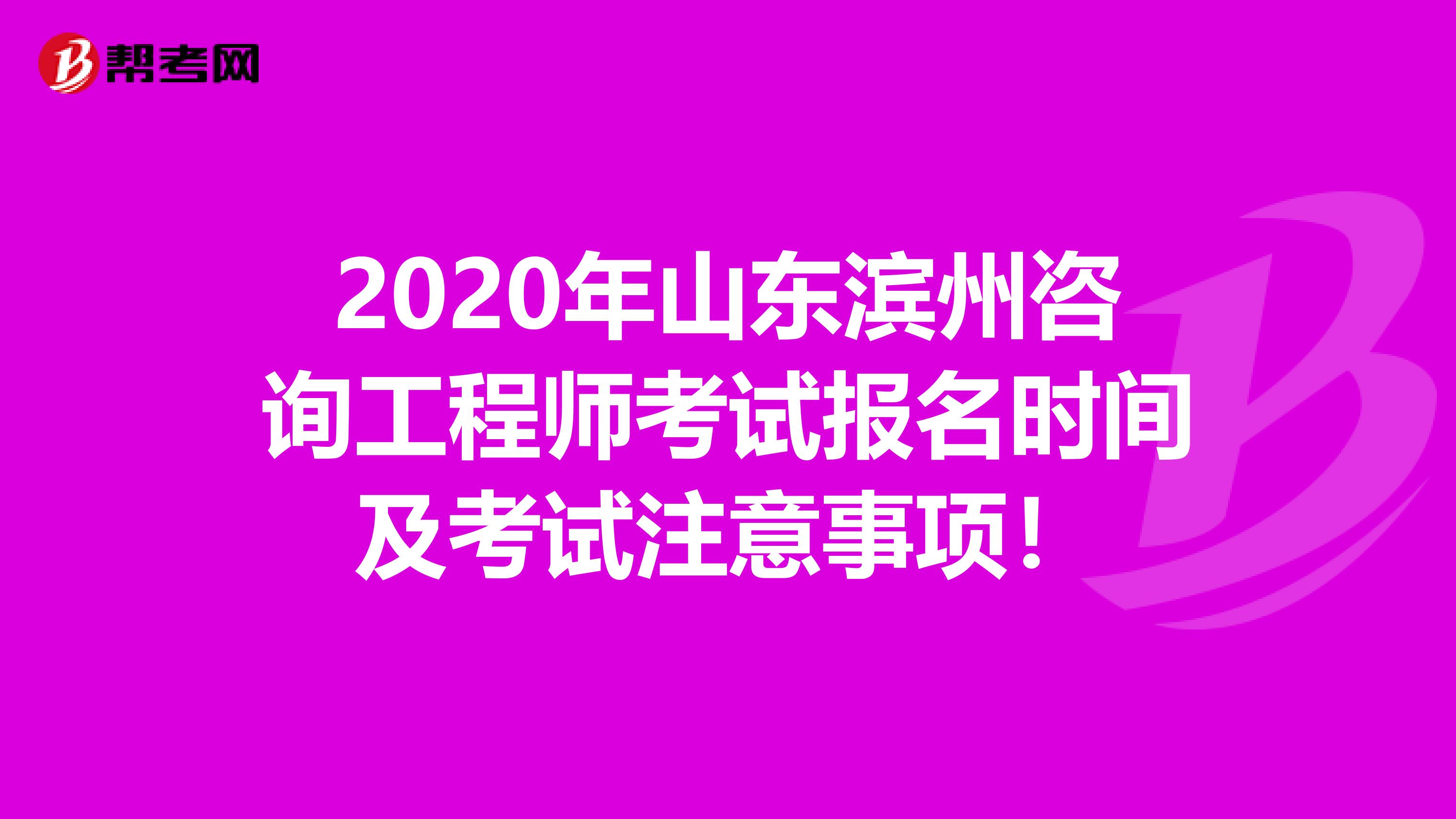 2020年山东滨州咨询工程师考试报名时间及考试注意事项！