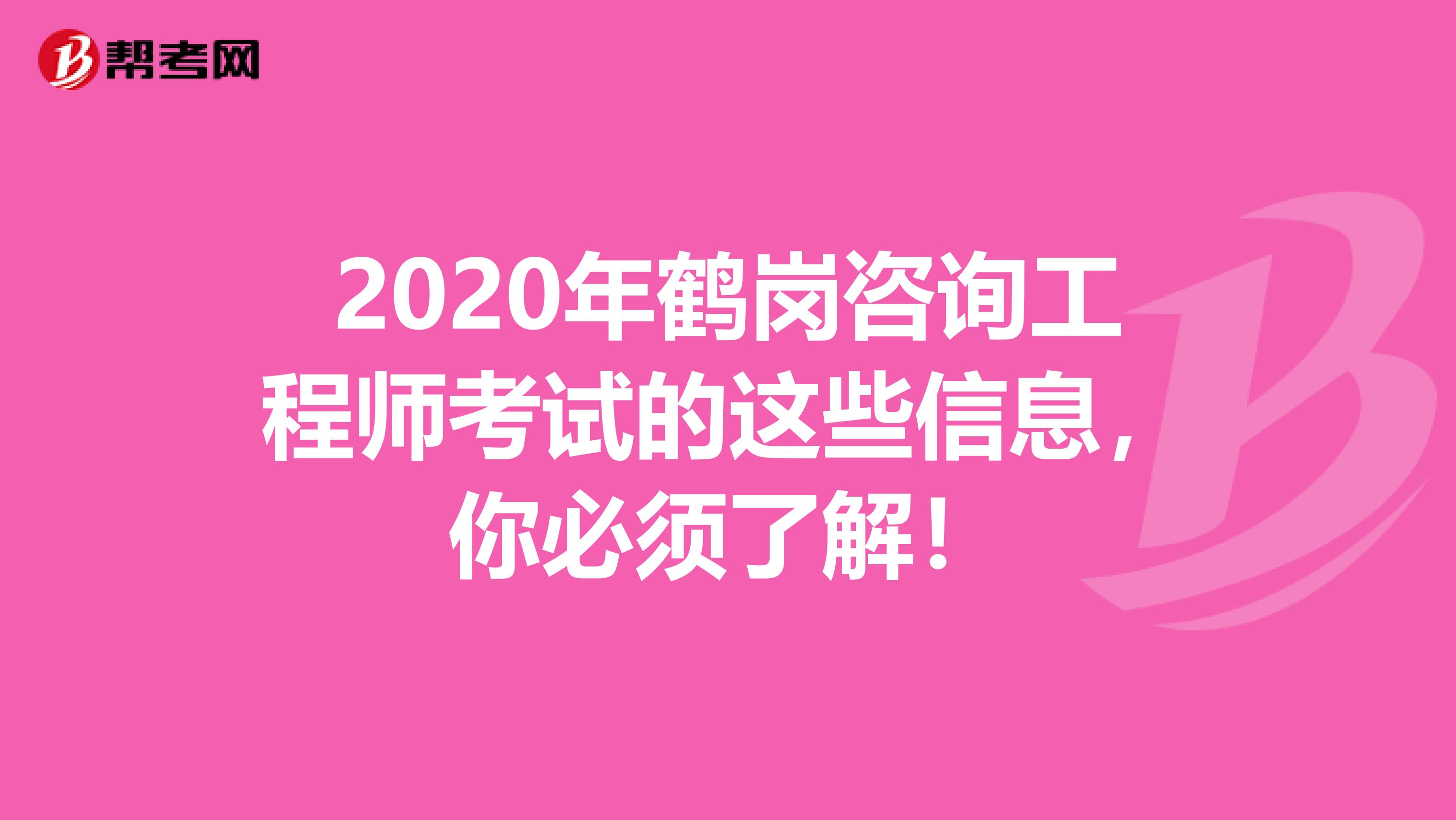 2020年鹤岗咨询工程师考试的这些信息，你必须了解！