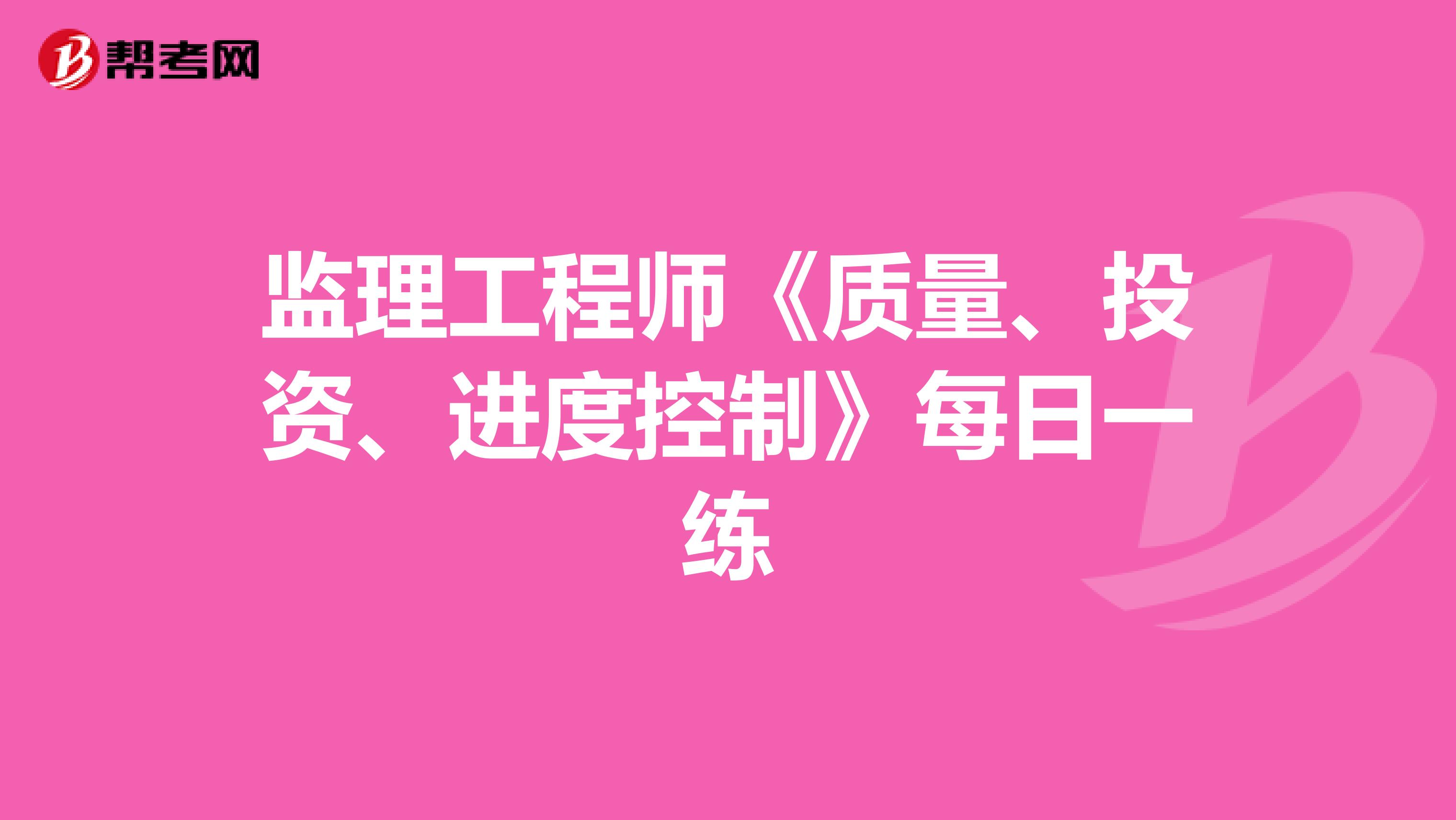 监理工程师《质量、投资、进度控制》每日一练