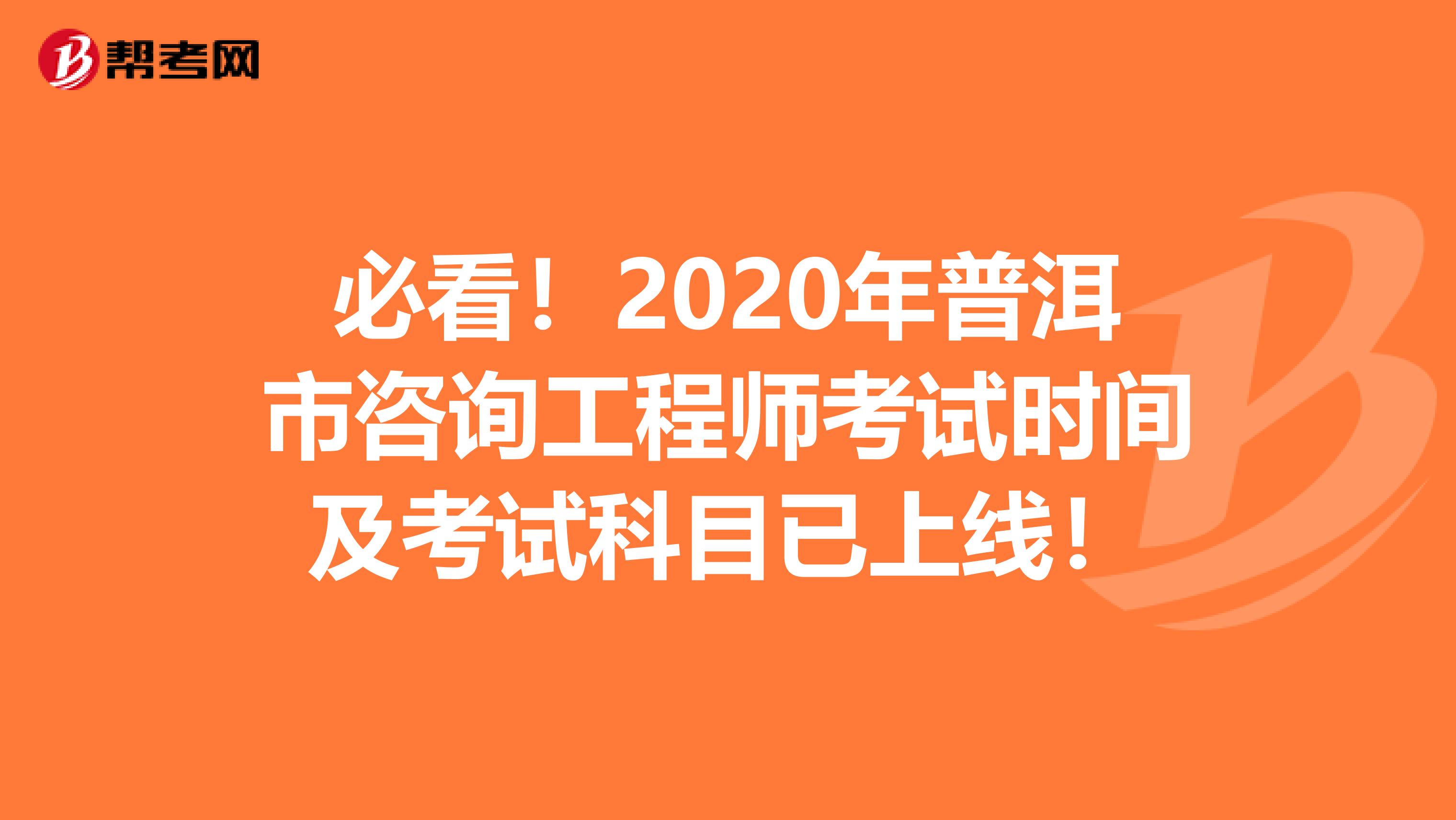 必看！2020年普洱市咨询工程师考试时间及考试科目已上线！
