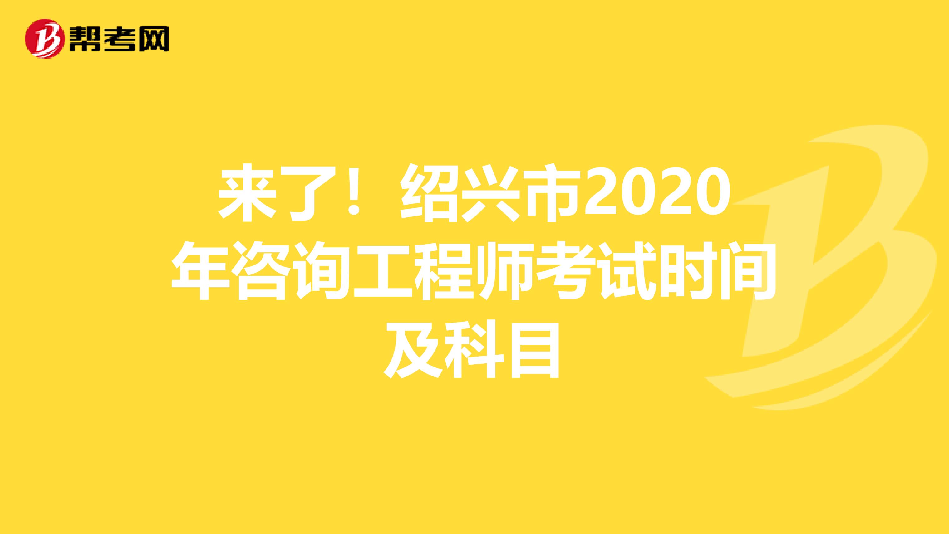 来了！绍兴市2020年咨询工程师考试时间及科目