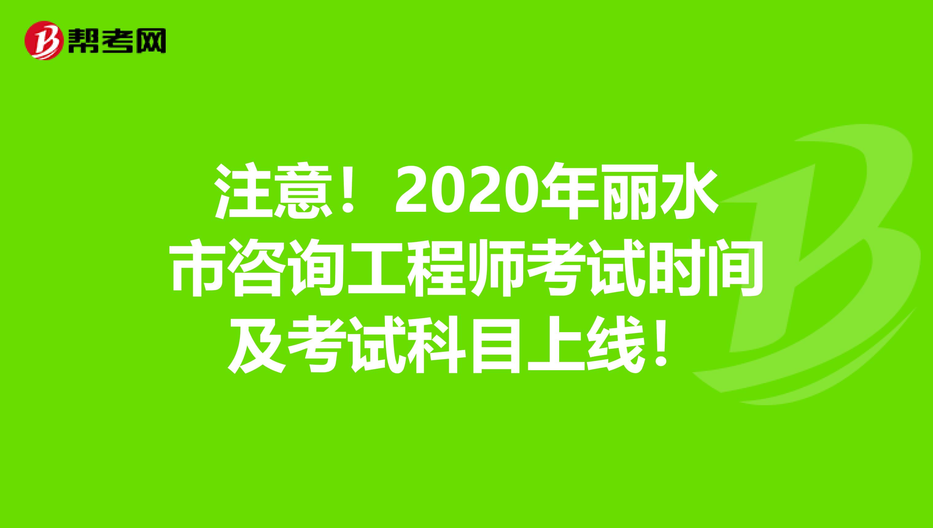 注意！2020年丽水市咨询工程师考试时间及考试科目上线！