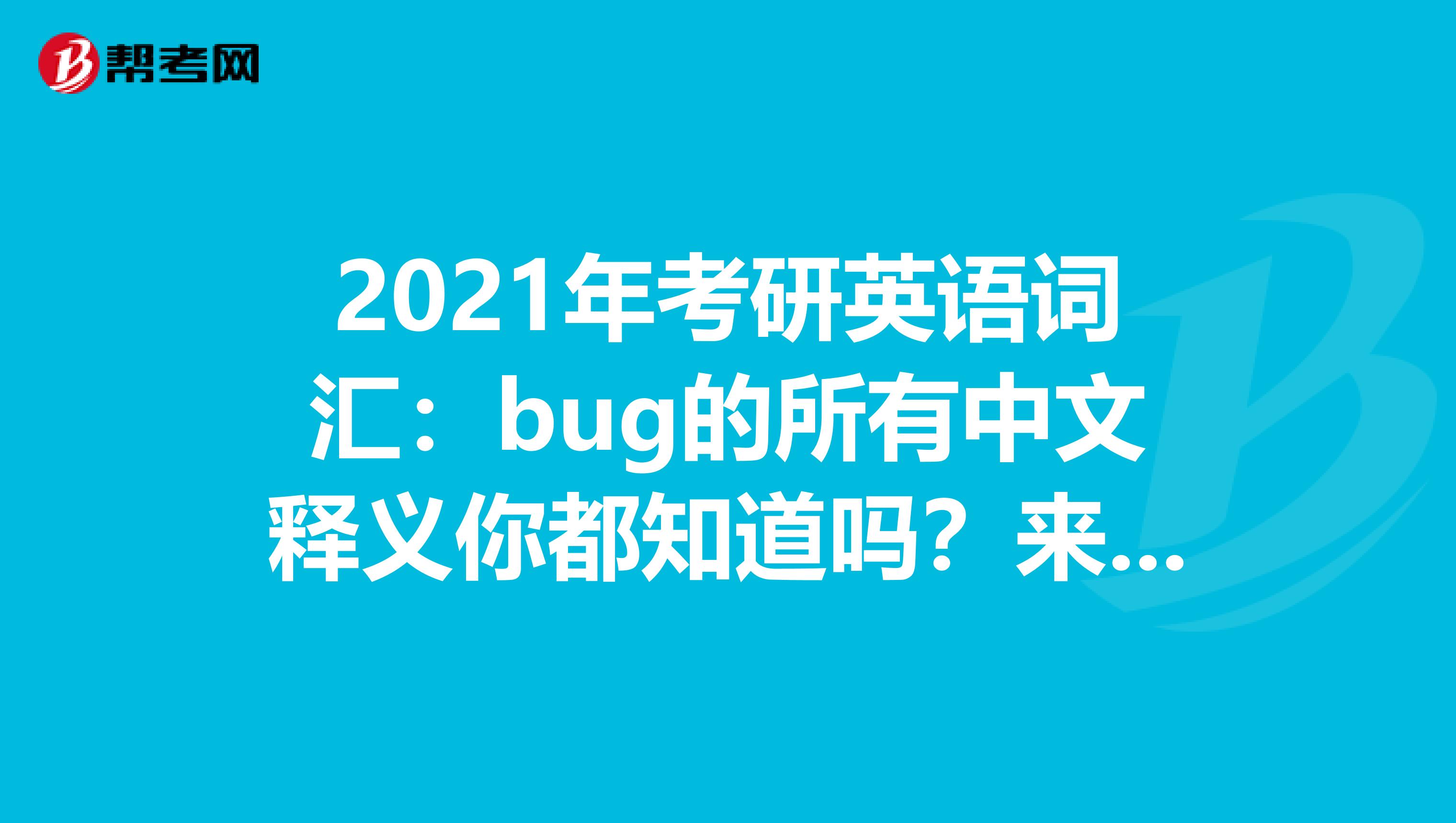 2021年考研英语词汇：bug的所有中文释义你都知道吗？来看看吧！