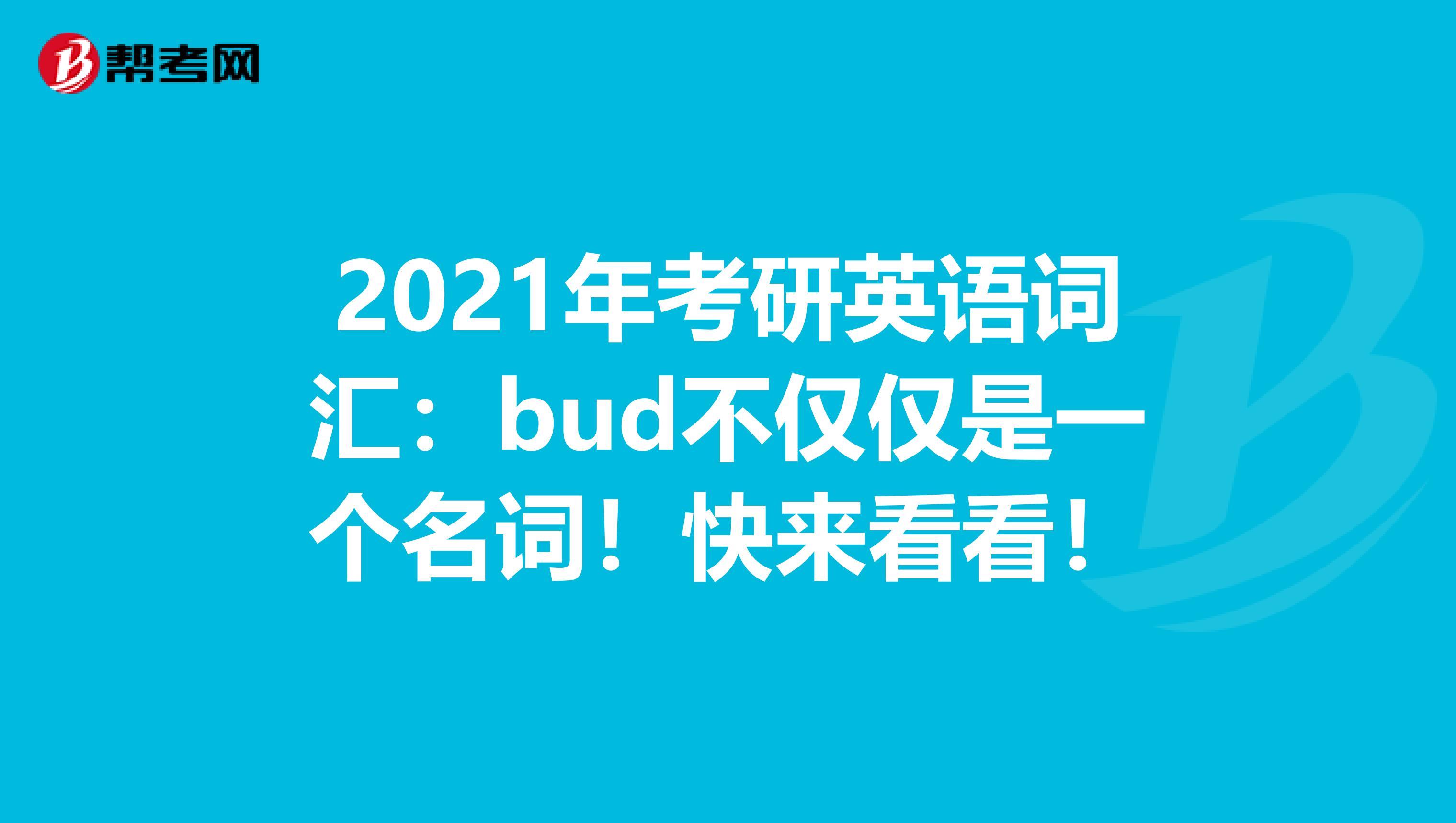 2021年考研英语词汇：bud不仅仅是一个名词！快来看看！