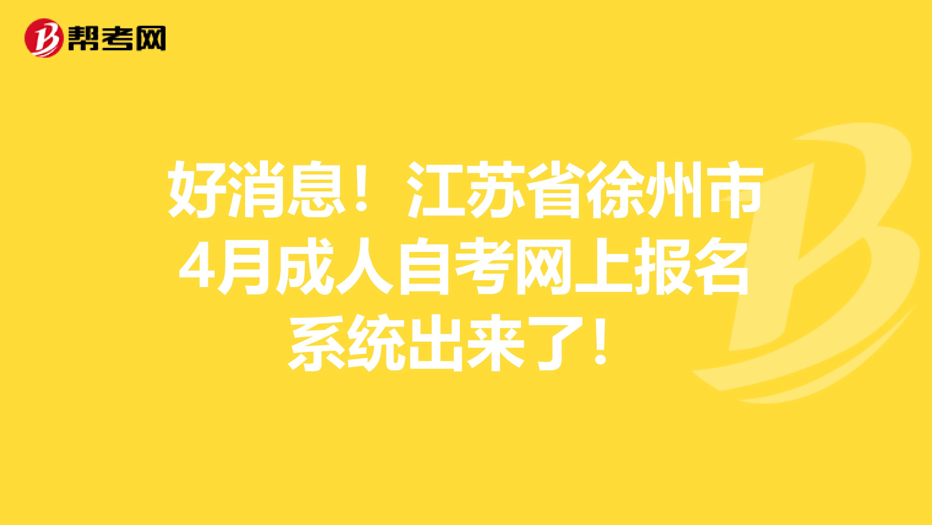 好消息！江苏省徐州市4月成人自考网上报名系统出来了！