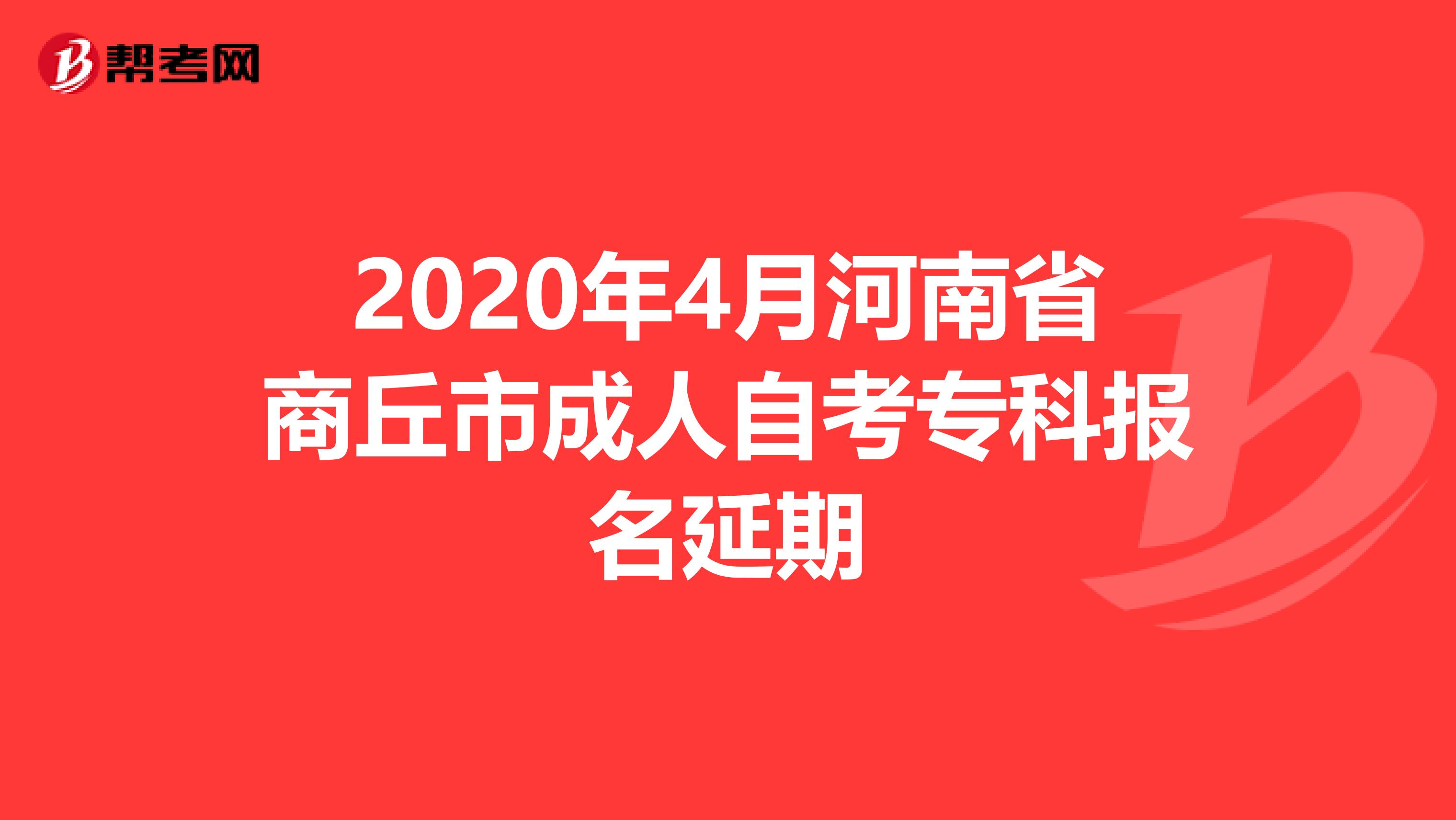 2020年4月河南省商丘市成人自考专科报名延期