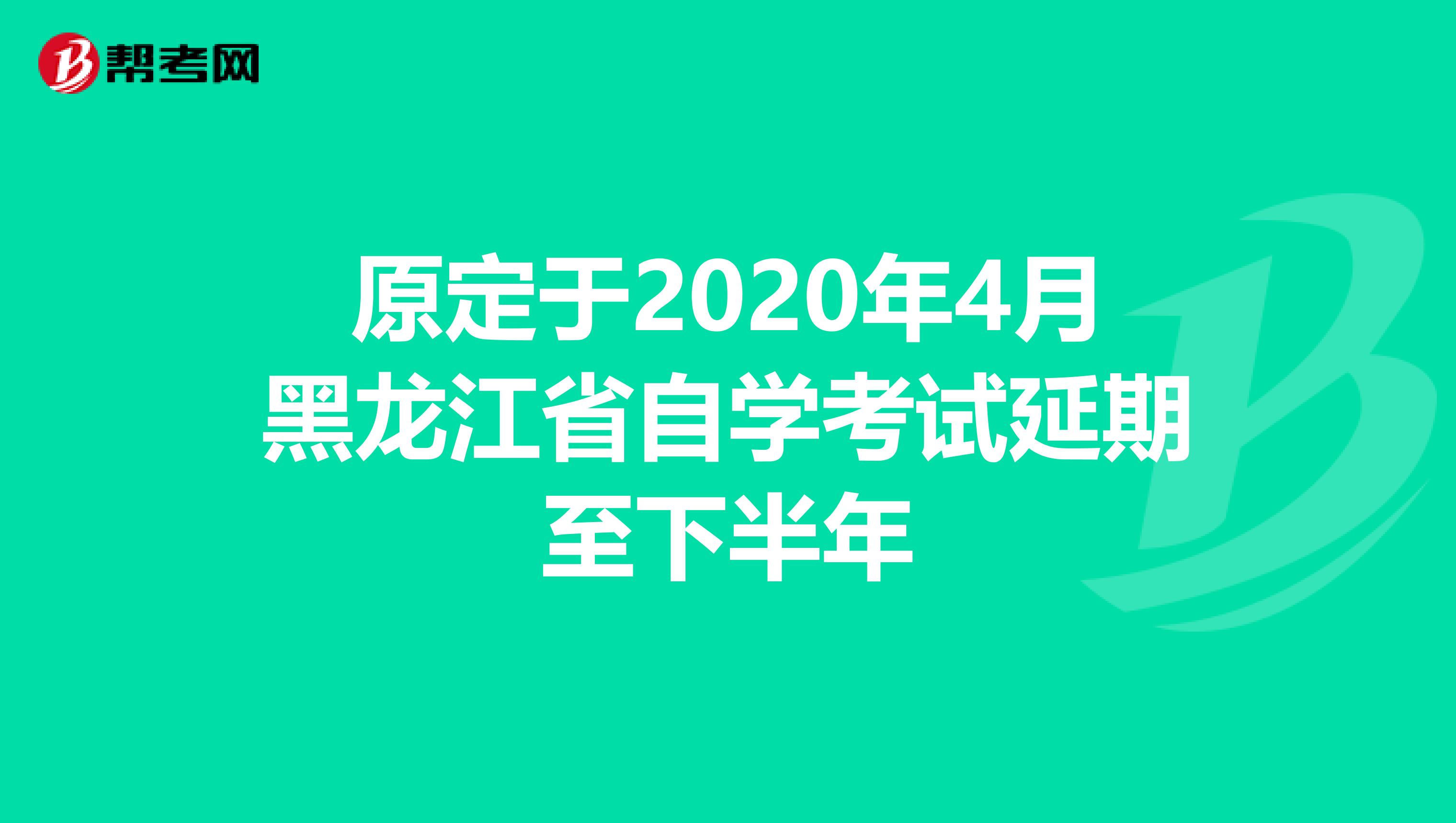 原定于2020年4月黑龙江省自学考试延期至下半年