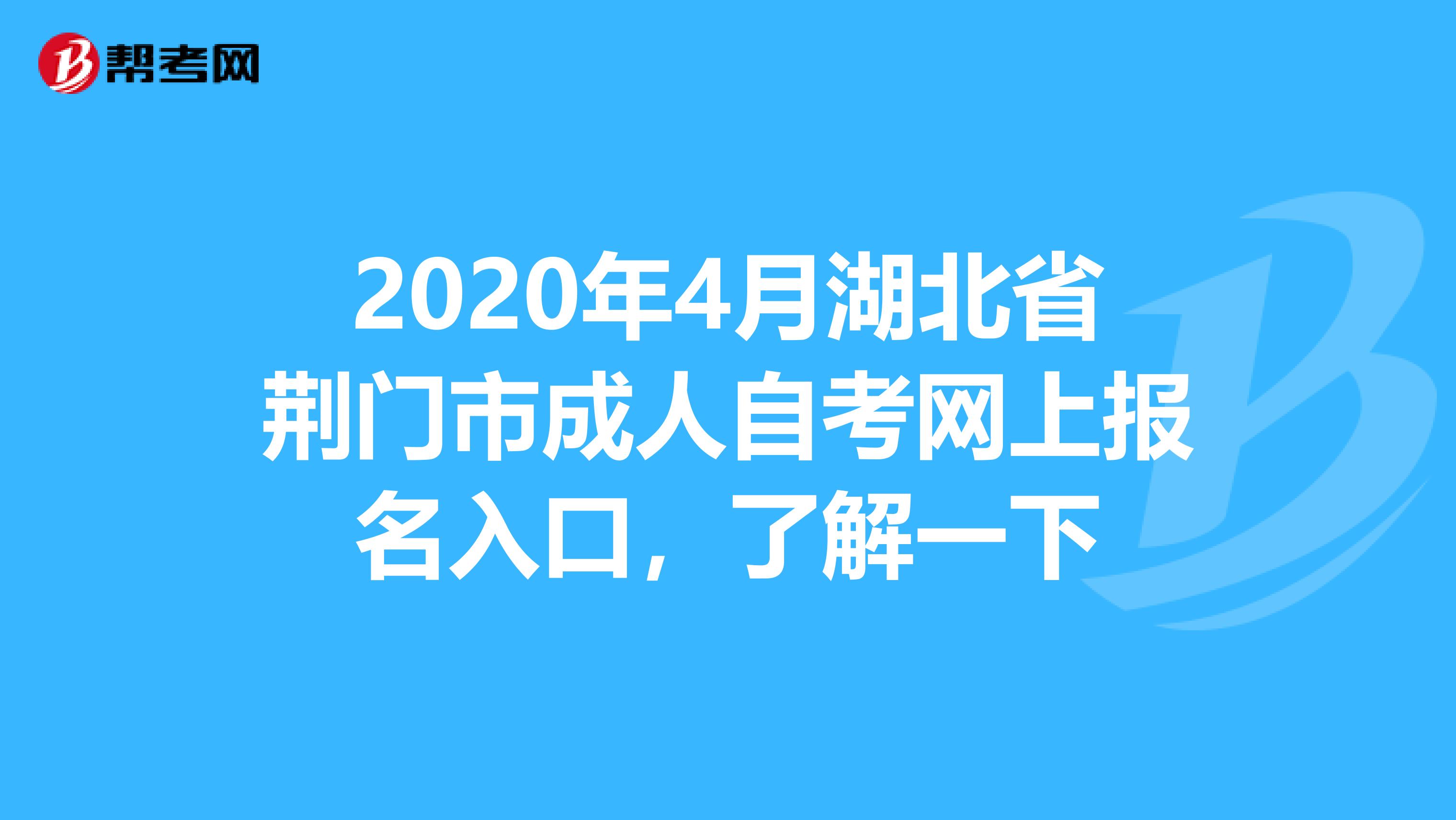 2020年4月湖北省荆门市成人自考网上报名入口，了解一下