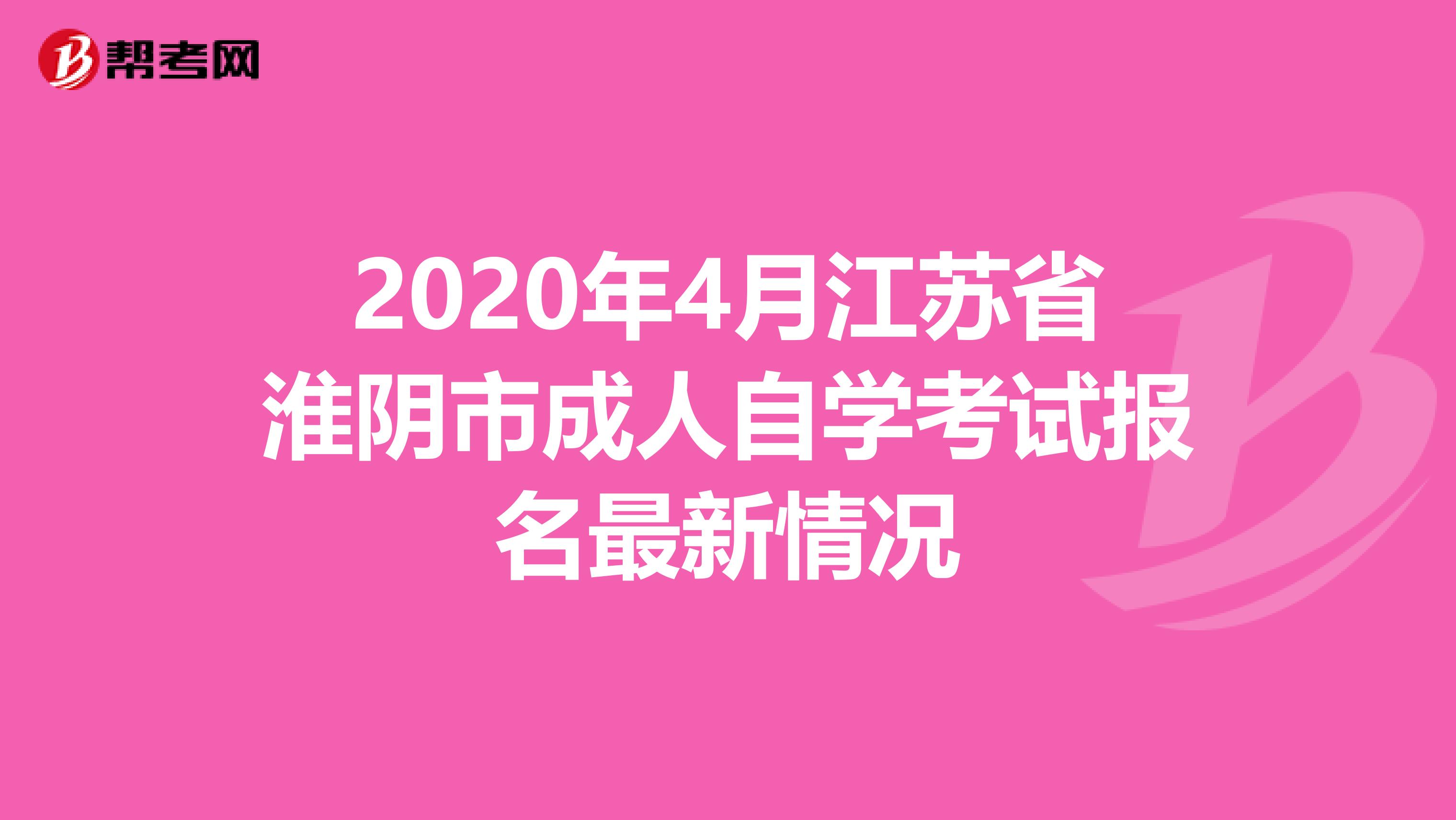 2020年4月江苏省淮阴市成人自学考试报名最新情况