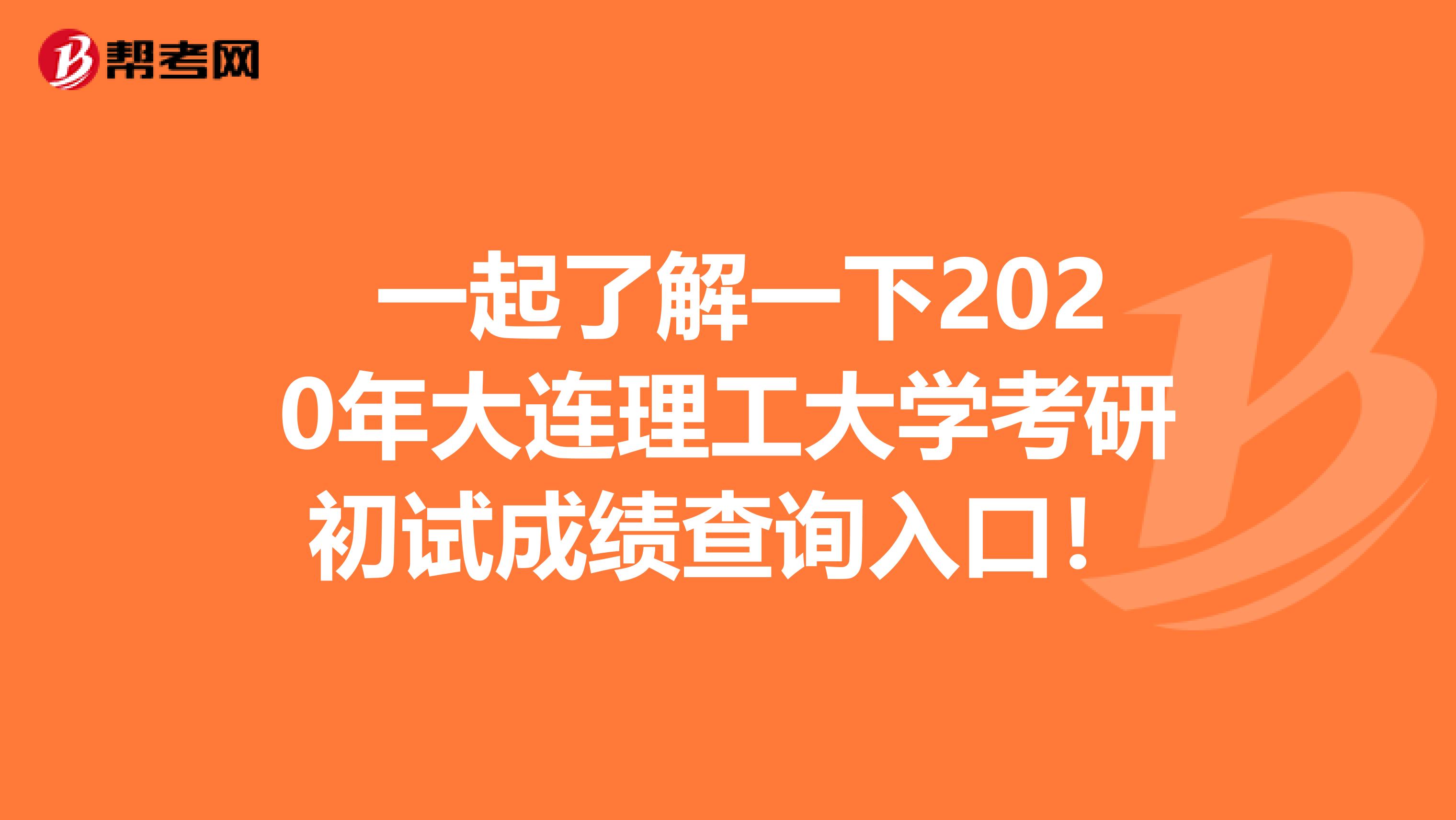  一起了解一下2020年大连理工大学考研初试成绩查询入口！