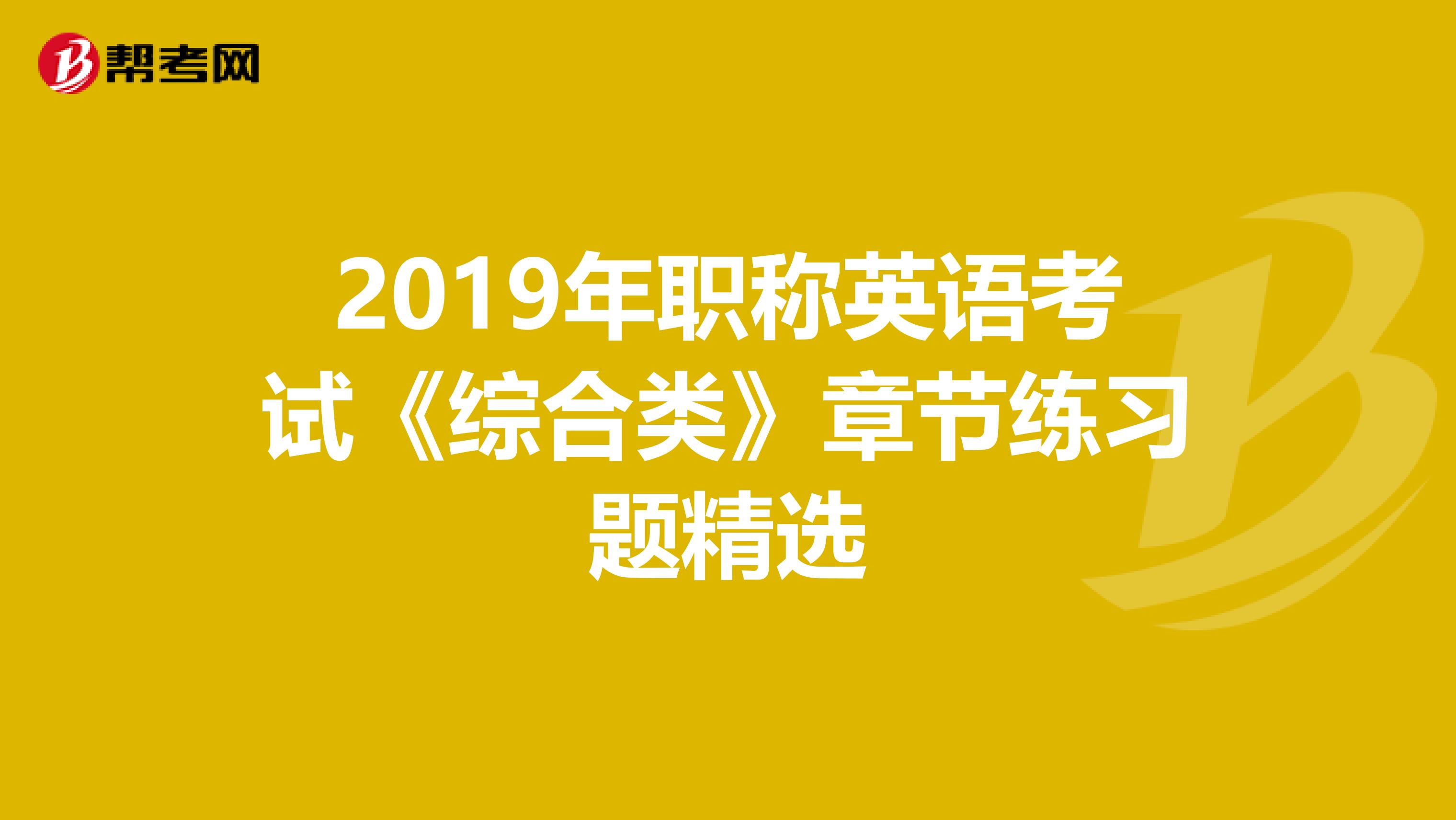 2019年职称英语考试《综合类》章节练习题精选
