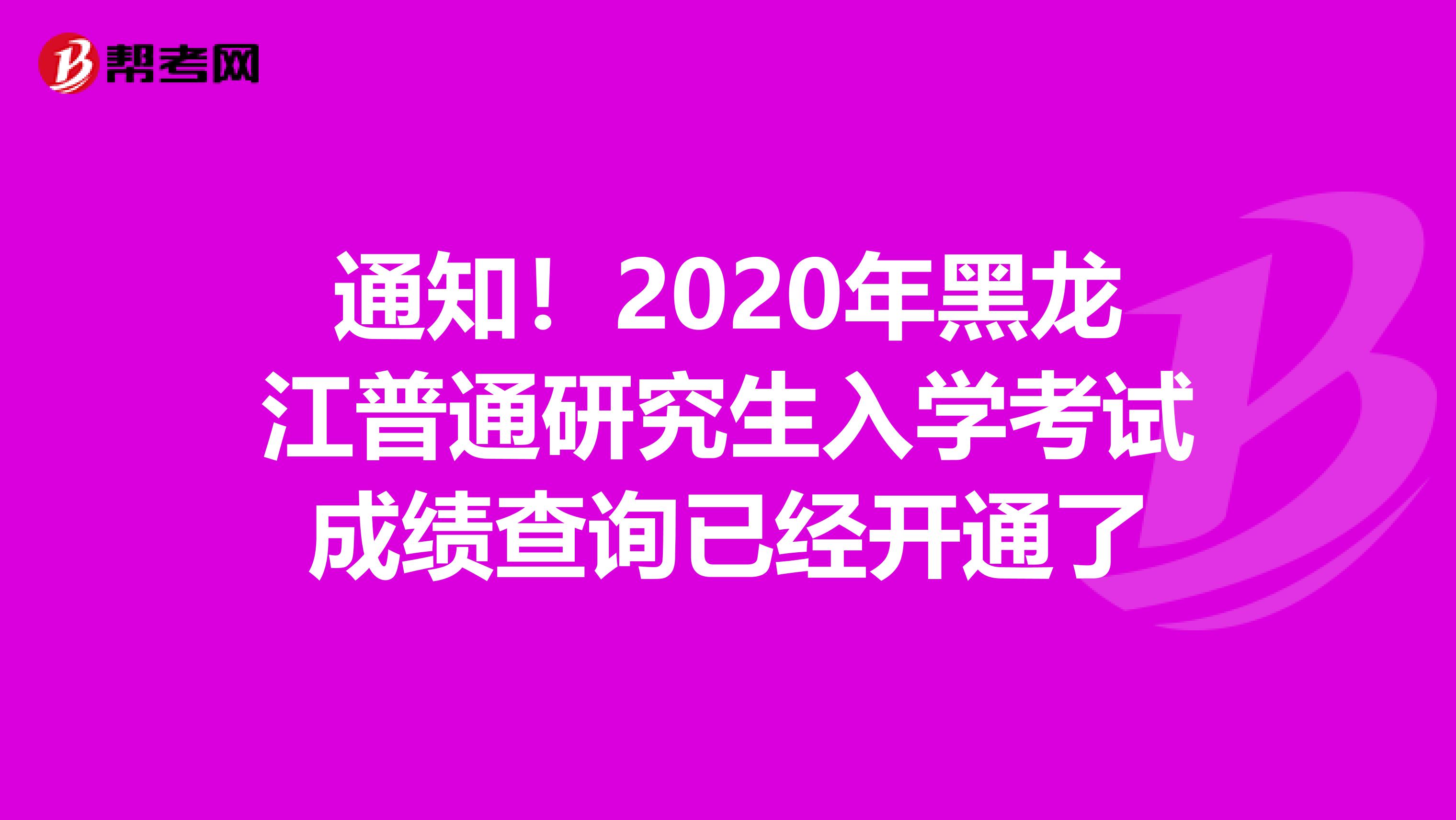 通知！2020年黑龙江普通研究生入学考试成绩查询已经开通了