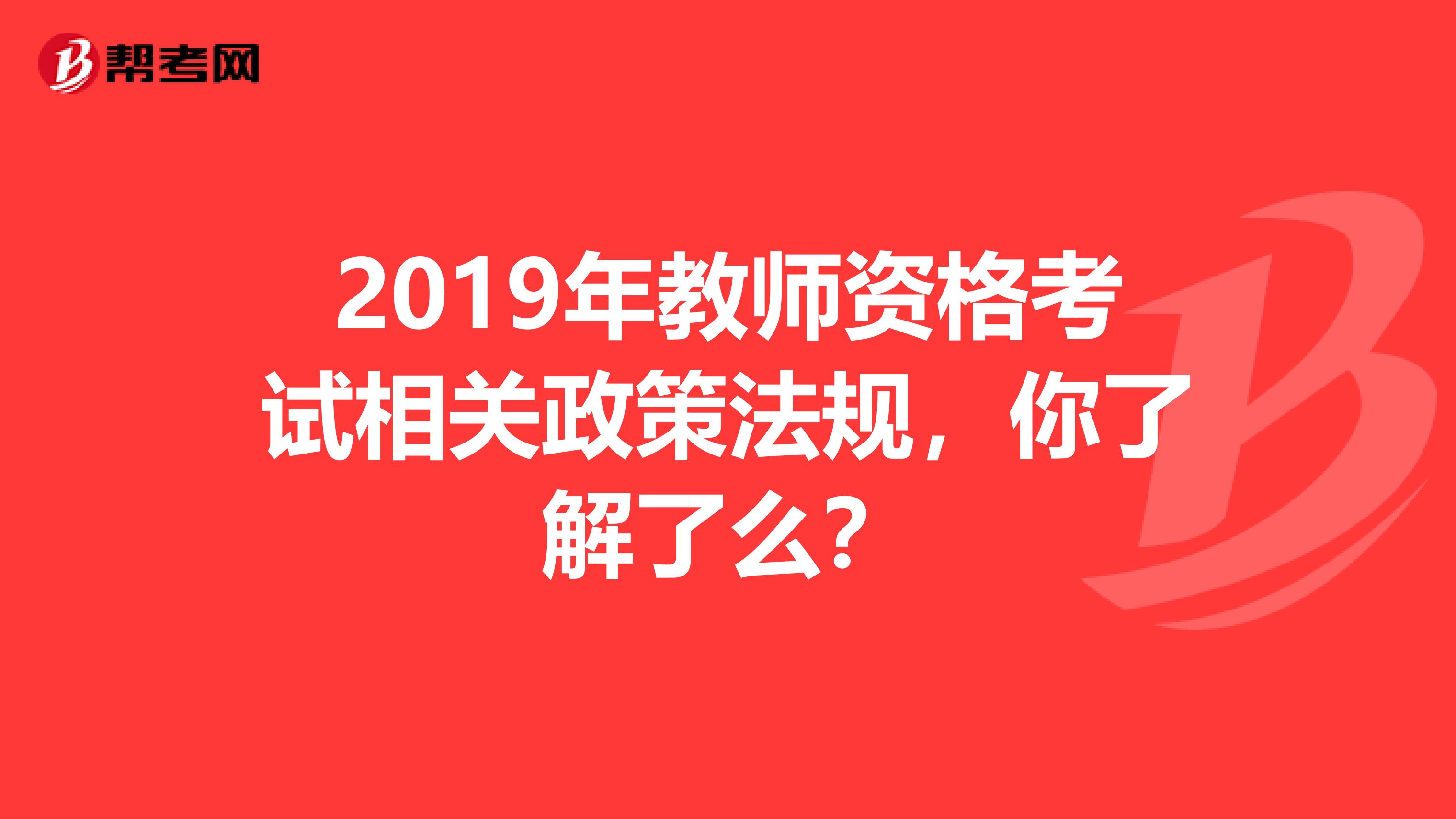 2019年教师资格考试相关政策法规，你了解了么？