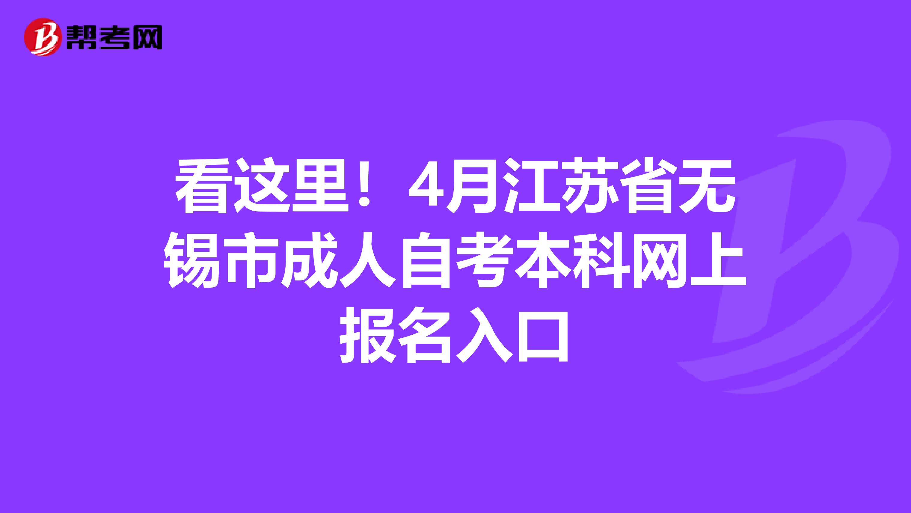 看这里！4月江苏省无锡市成人自考本科网上报名入口