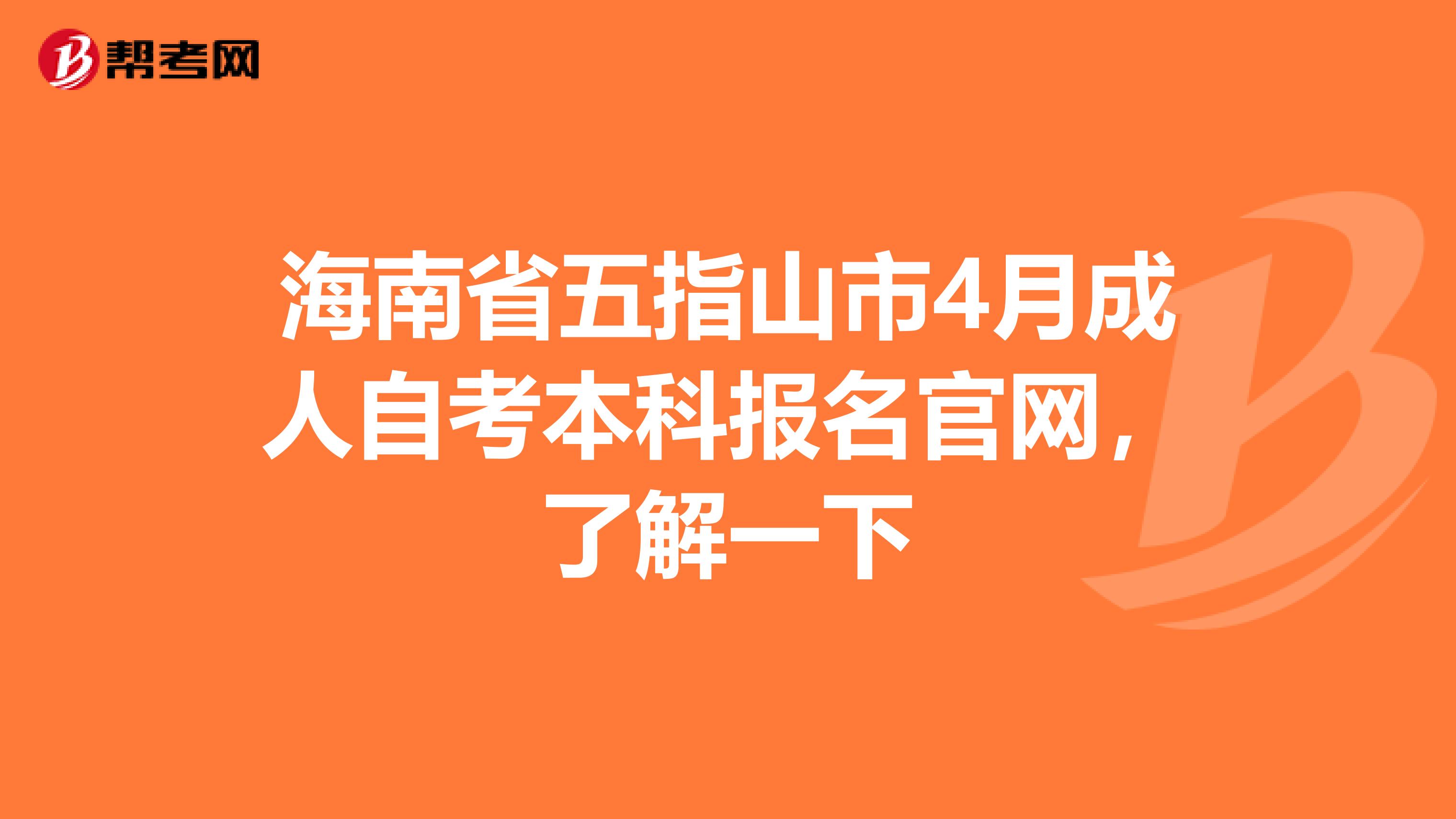 海南省五指山市4月成人自考本科报名官网，了解一下