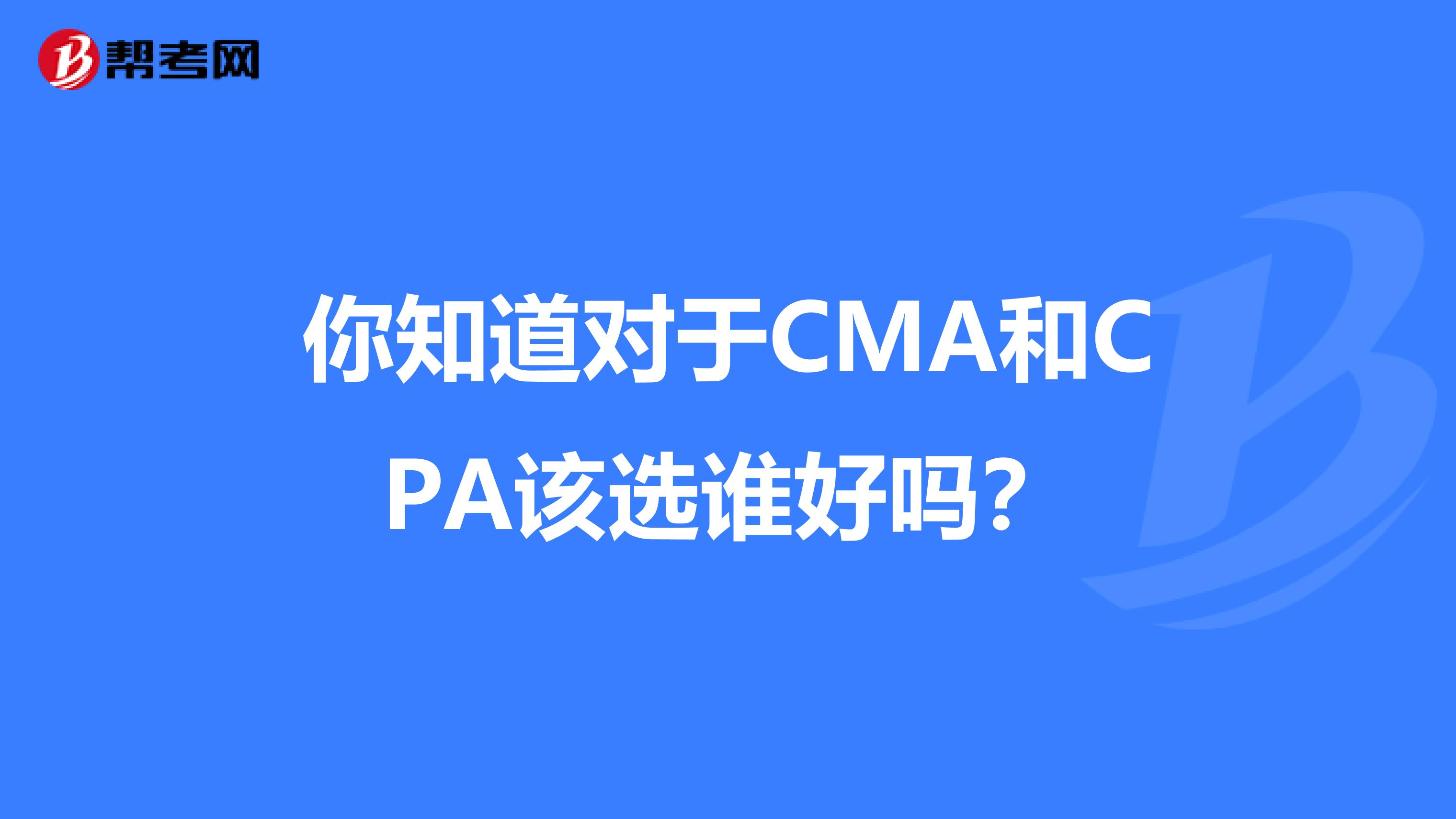 你知道对于CMA和CPA该选谁好吗？