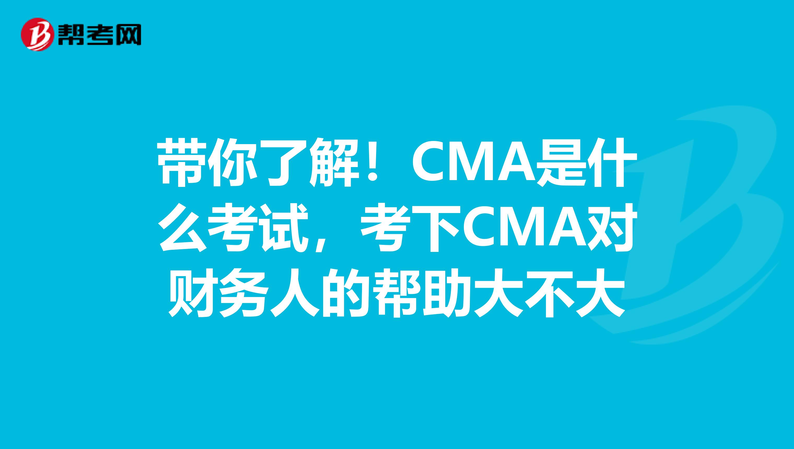 带你了解！CMA是什么考试，考下CMA对财务人的帮助大不大