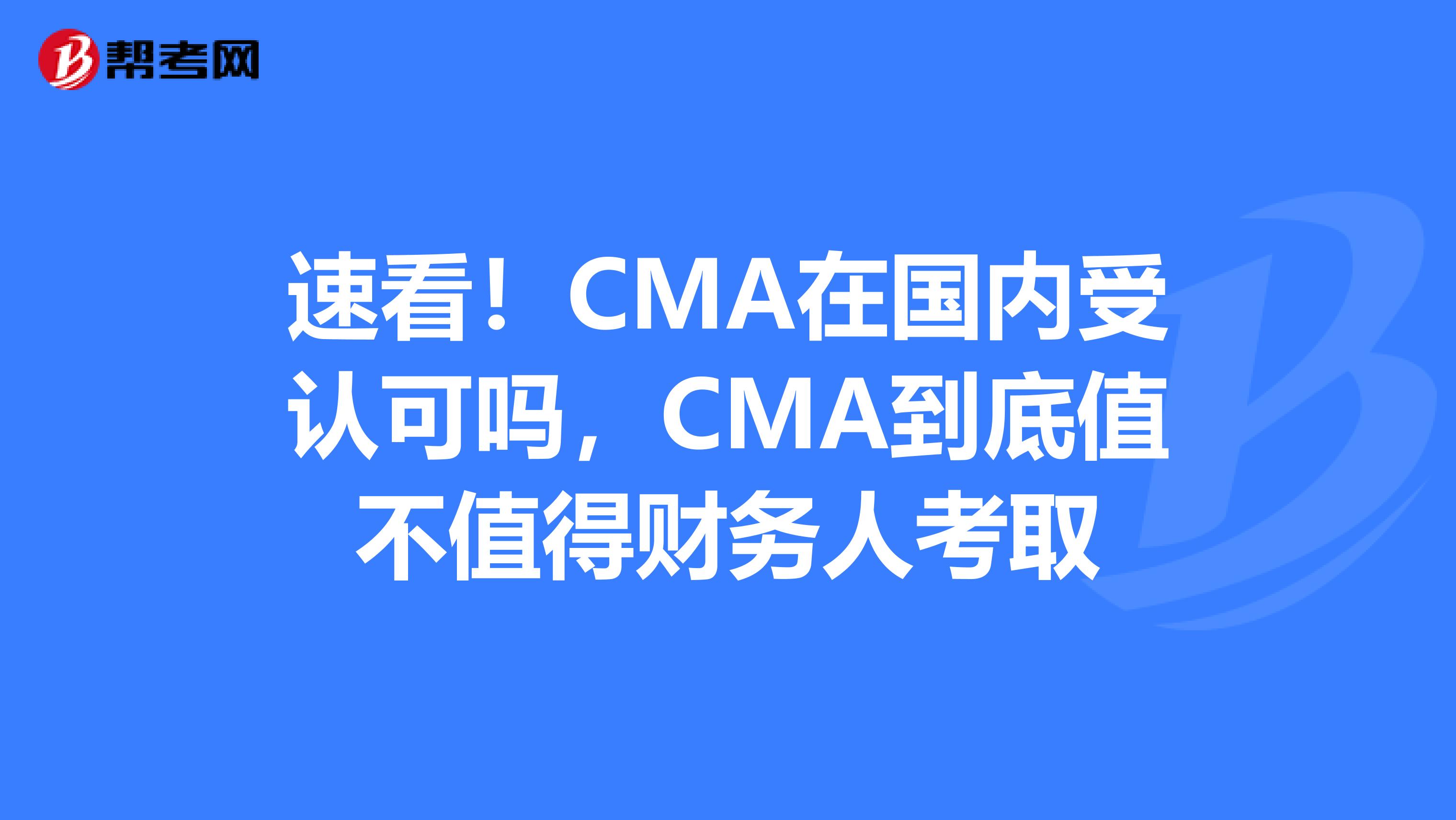 速看！CMA在国内受认可吗，CMA到底值不值得财务人考取