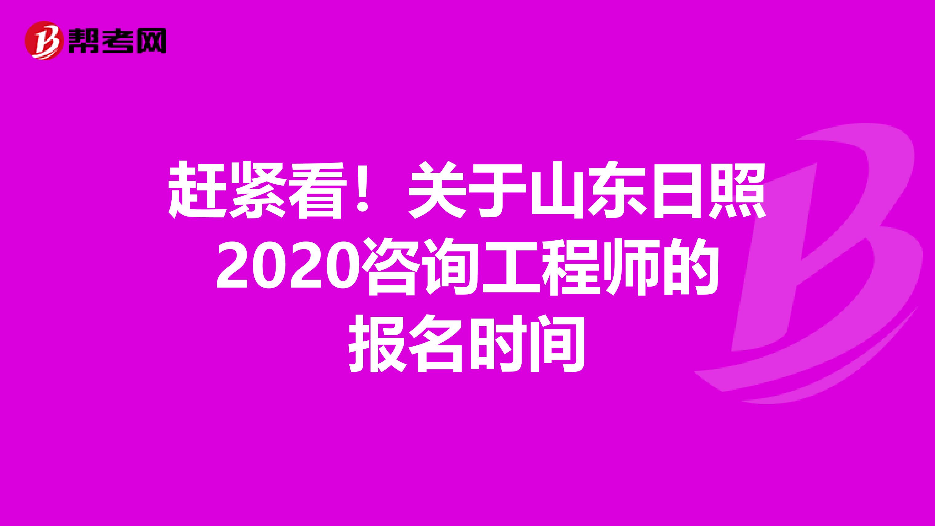 赶紧看！关于山东日照2020咨询工程师的报名时间