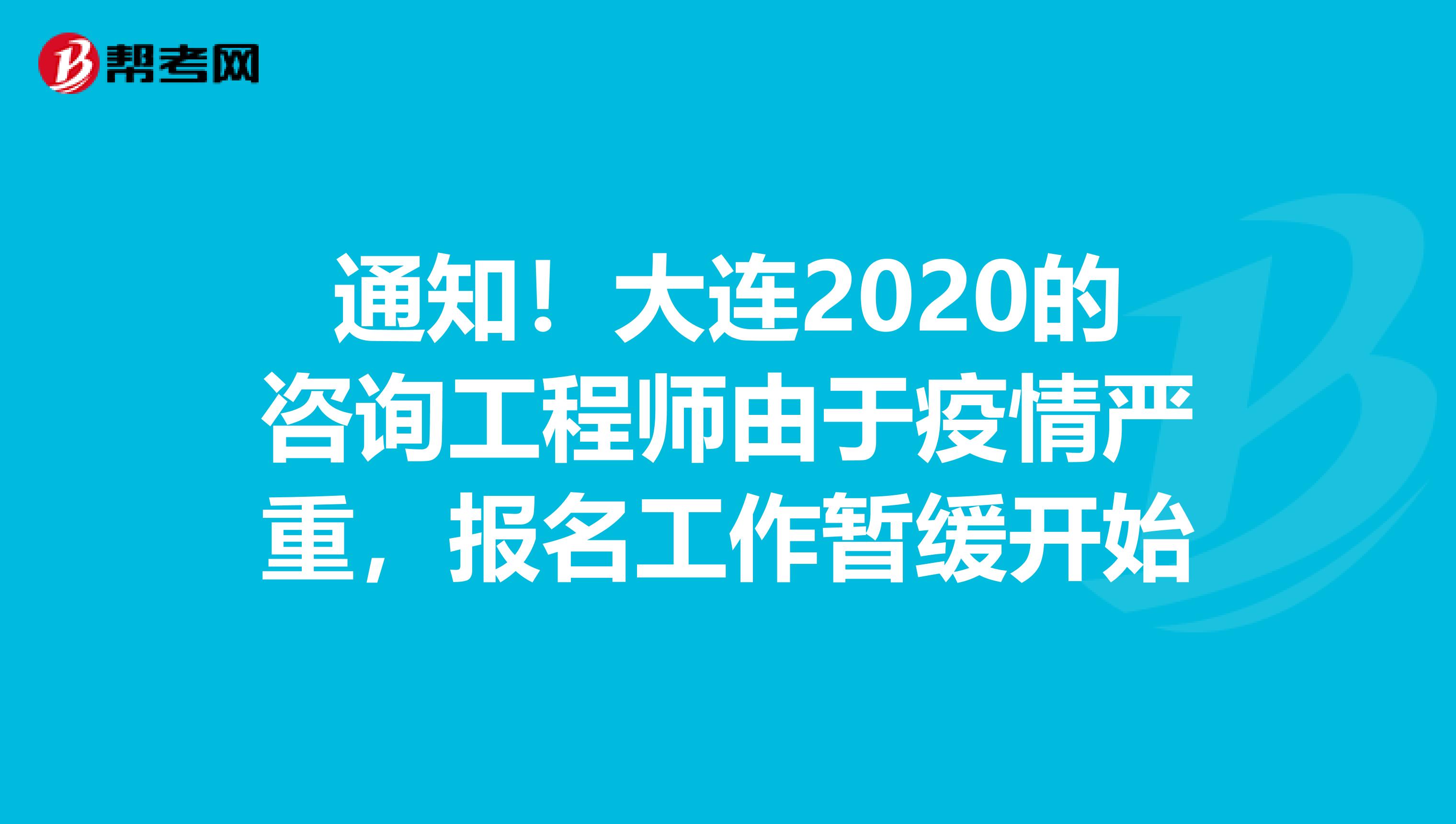 通知！大连2020的咨询工程师由于疫情严重，报名工作暂缓开始
