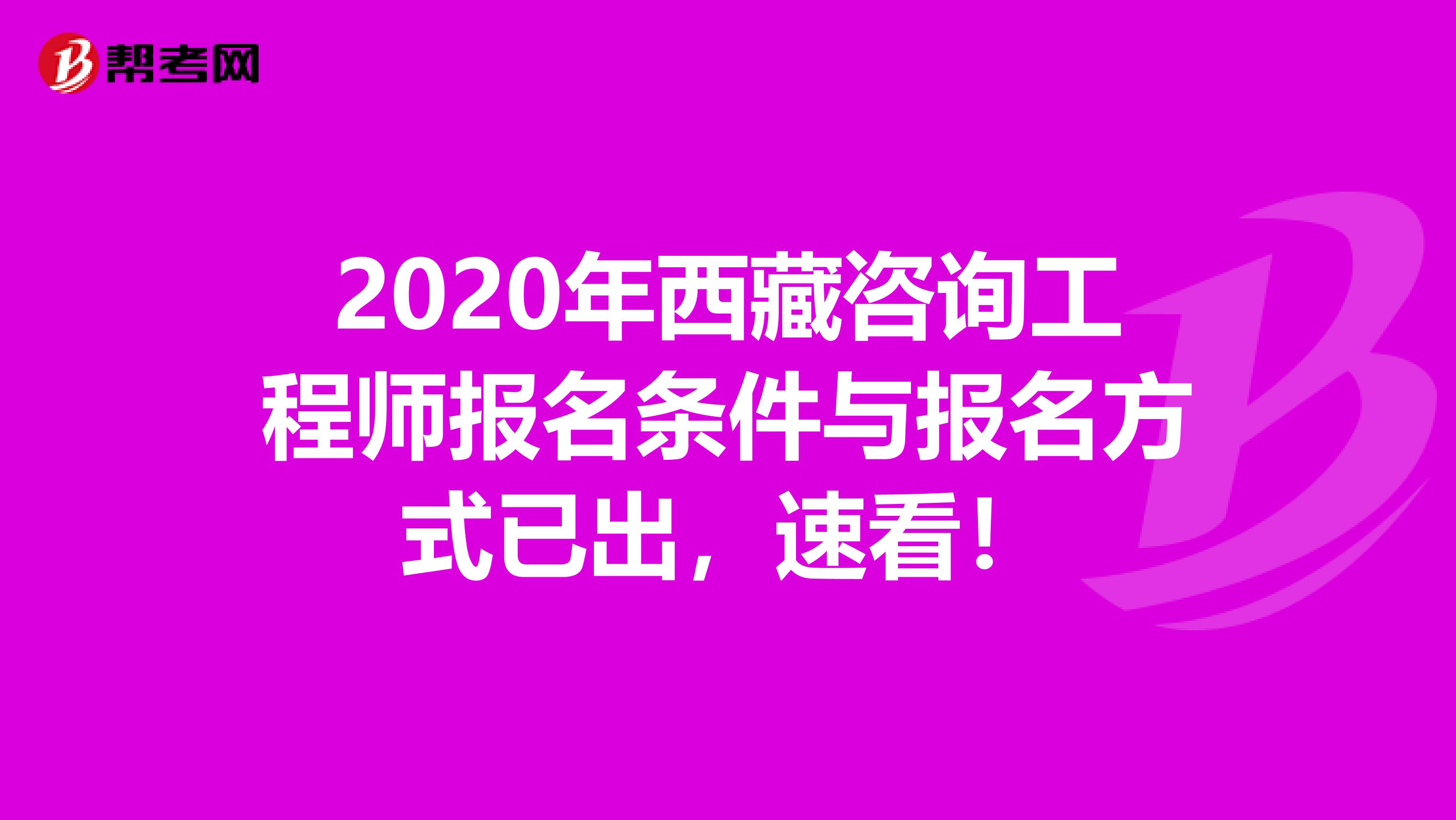 2020年西藏咨询工程师报名条件与报名方式已出，速看！