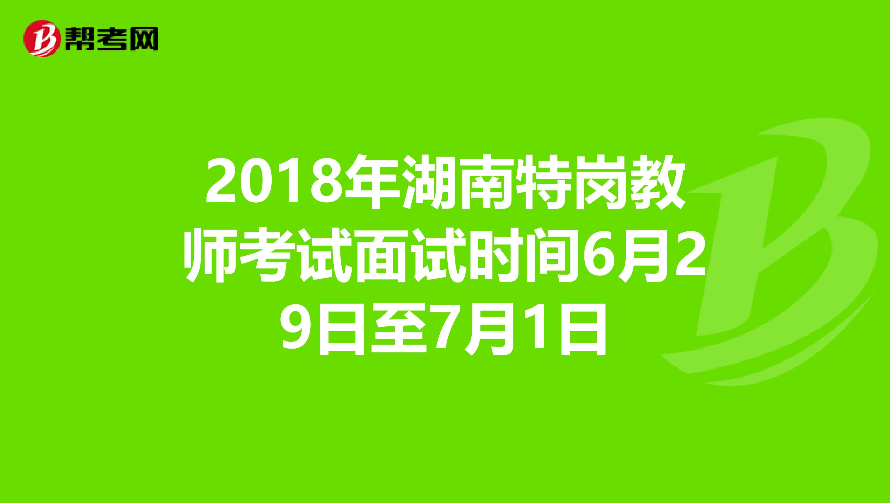 2018年湖南特岗教师考试面试时间6月29日至7月1日