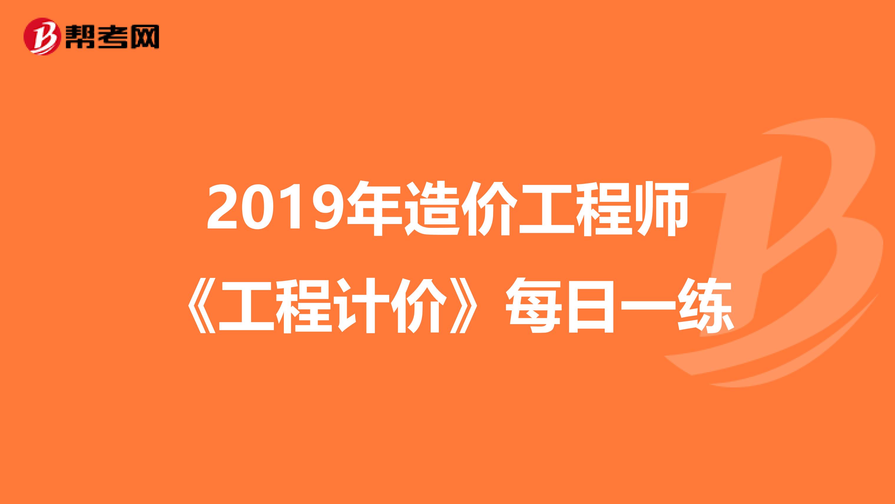 2019年造价工程师《工程计价》每日一练