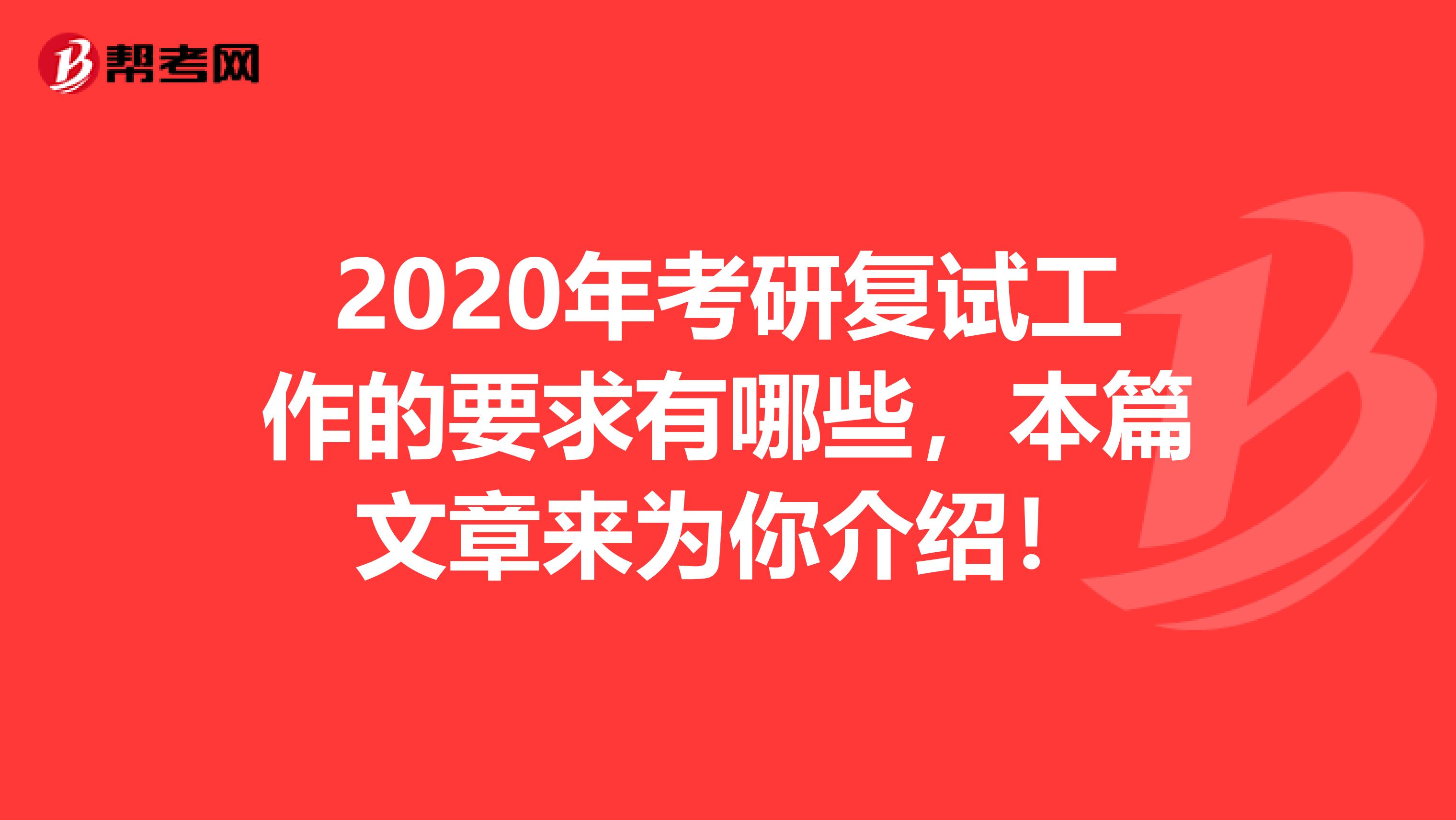 2020年考研复试工作的要求有哪些，本篇文章来为你介绍！