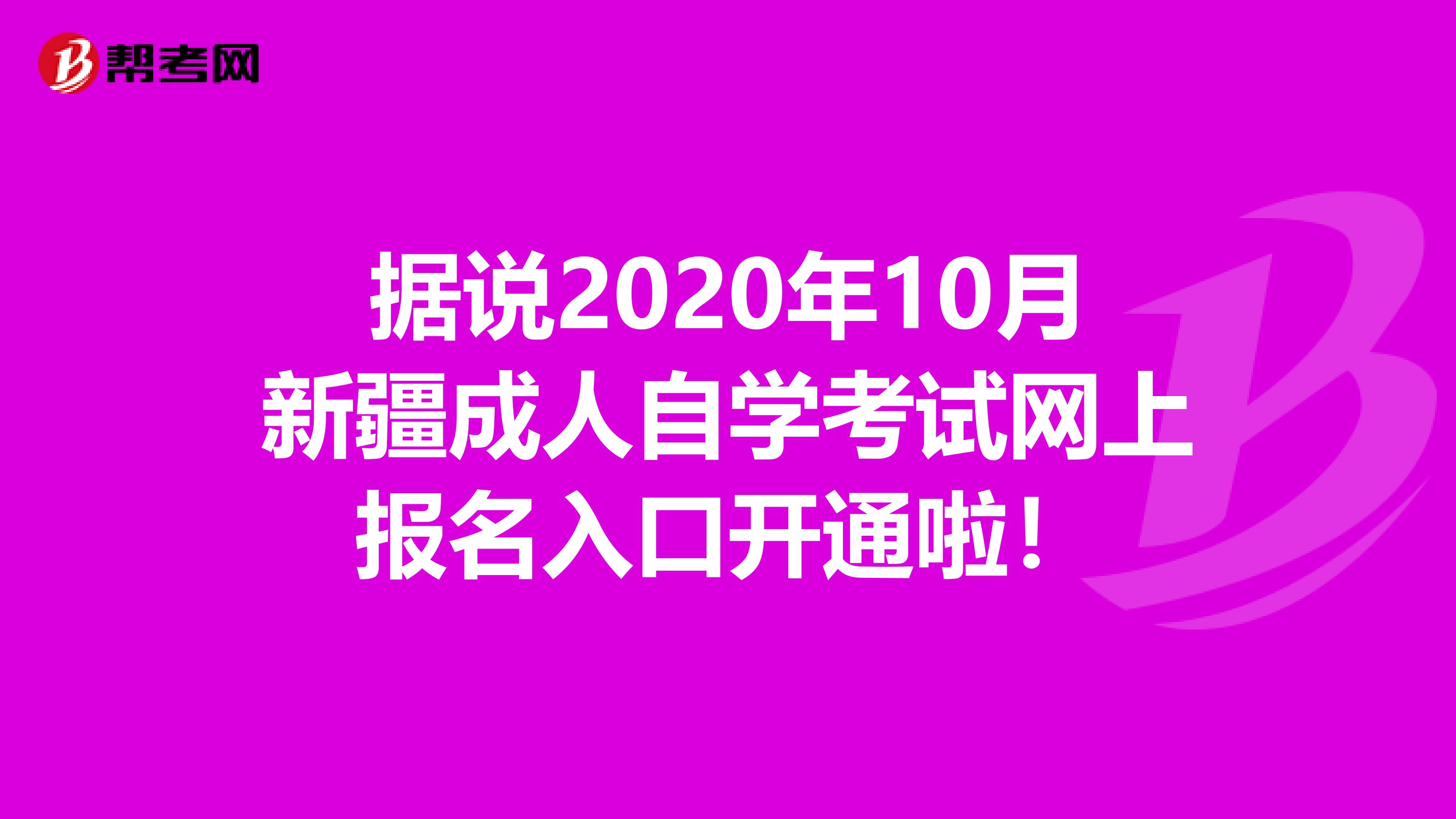 据说2020年10月新疆成人自学考试网上报名入口开通啦！