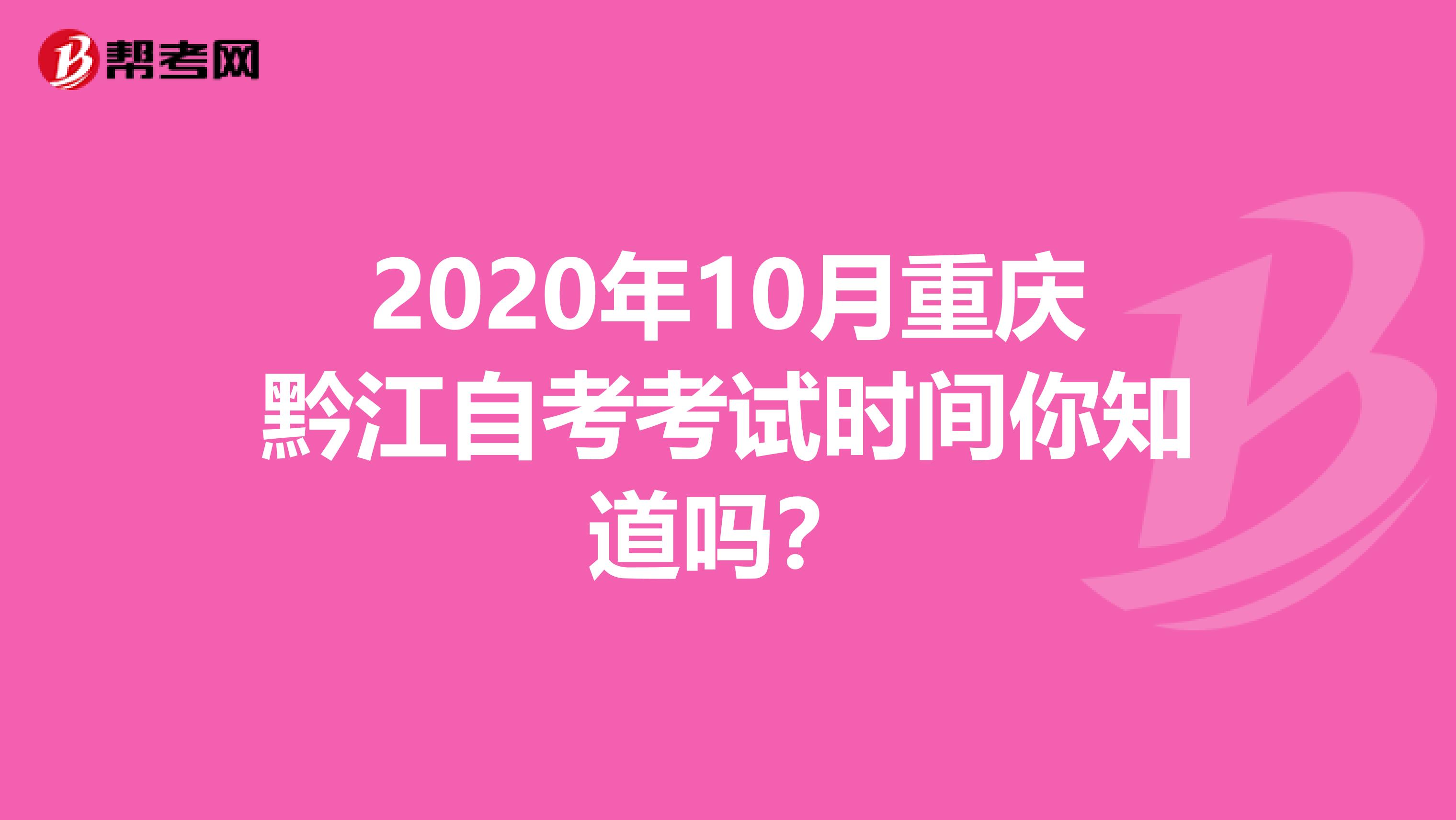2020年10月重庆黔江自考考试时间你知道吗？