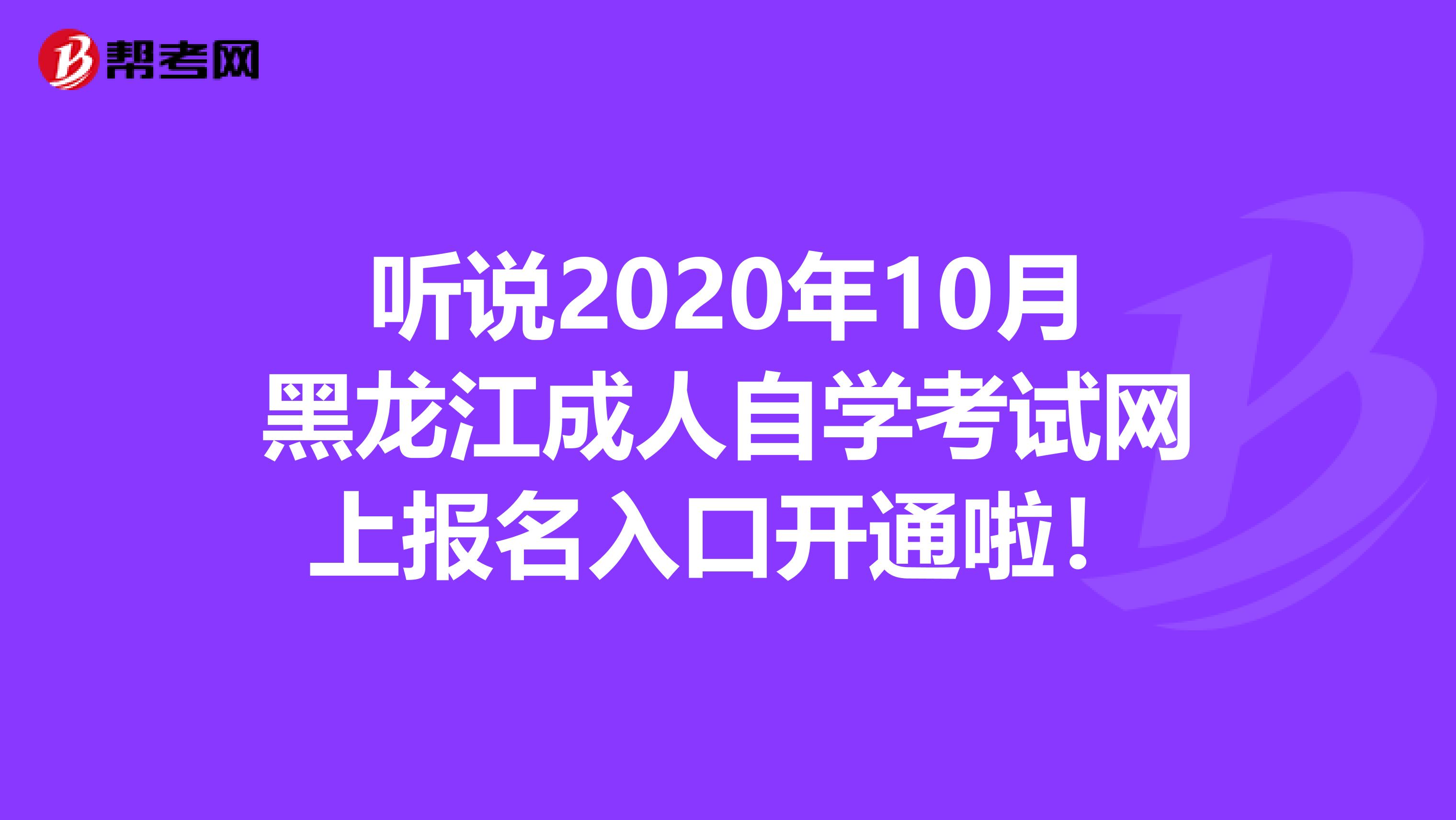 听说2020年10月黑龙江成人自学考试网上报名入口开通啦！