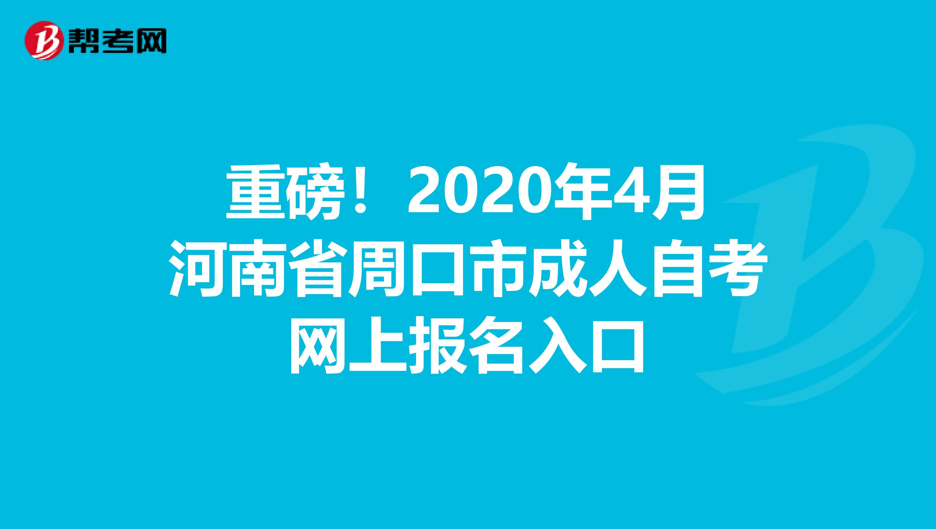 重磅！2020年4月河南省周口市成人自考网上报名入口