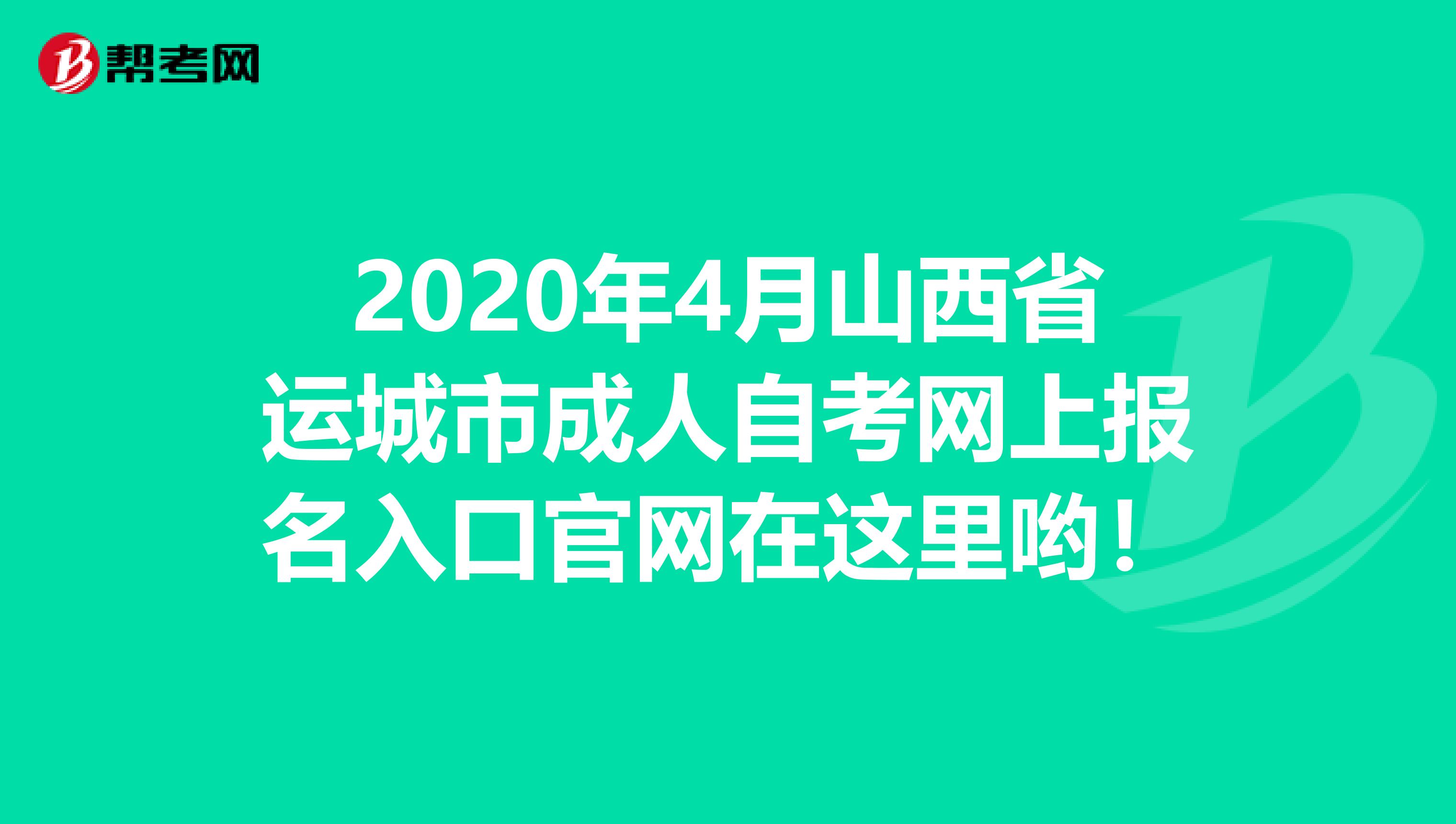 2020年4月山西省运城市成人自考网上报名入口官网在这里哟！