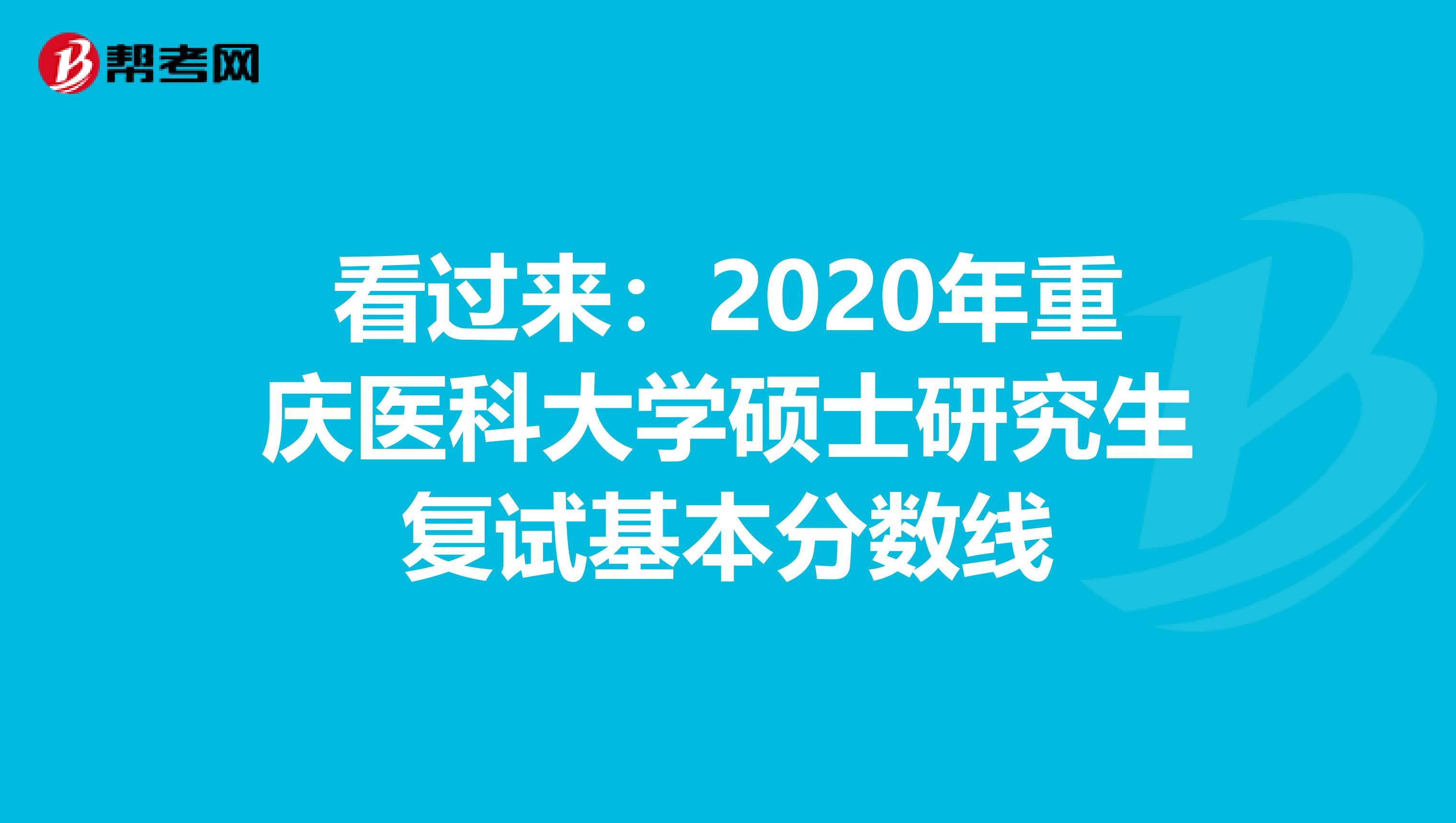 看过来：2020年重庆医科大学硕士研究生复试基本分数线