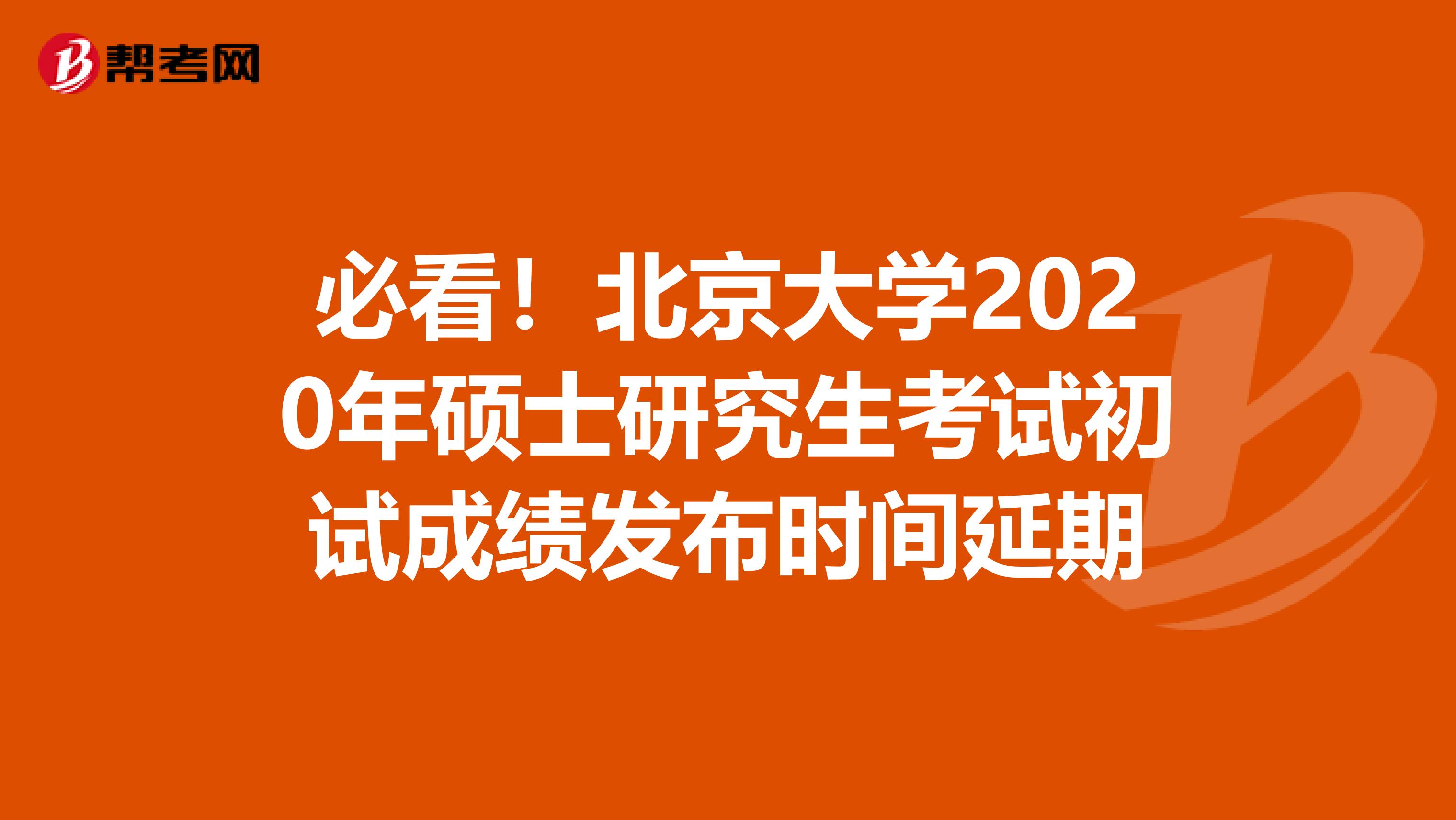 必看！北京大学2020年硕士研究生考试初试成绩发布时间延期