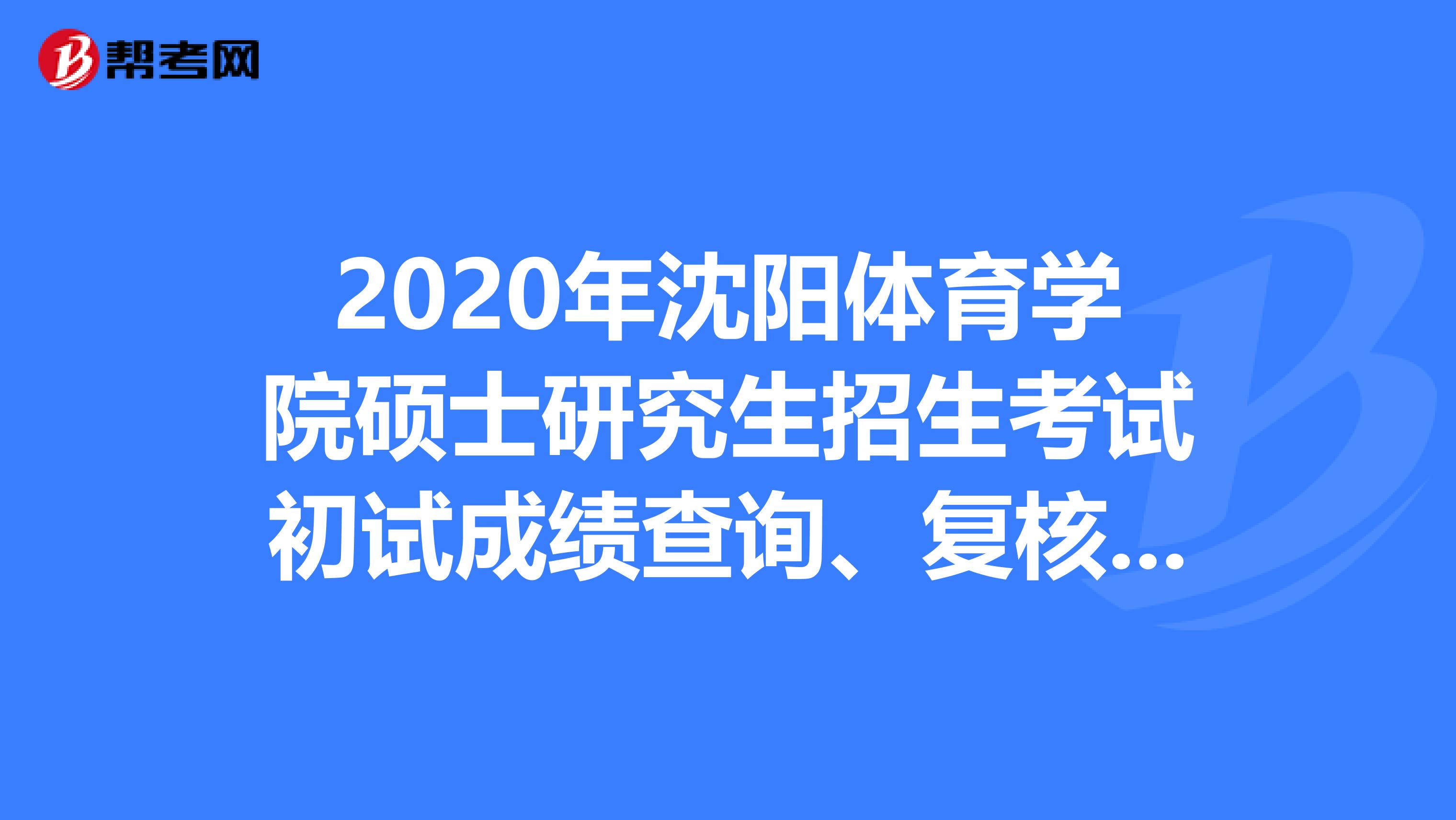 2020年沈阳体育学院硕士研究生招生考试初试成绩查询、复核及相关工作通知