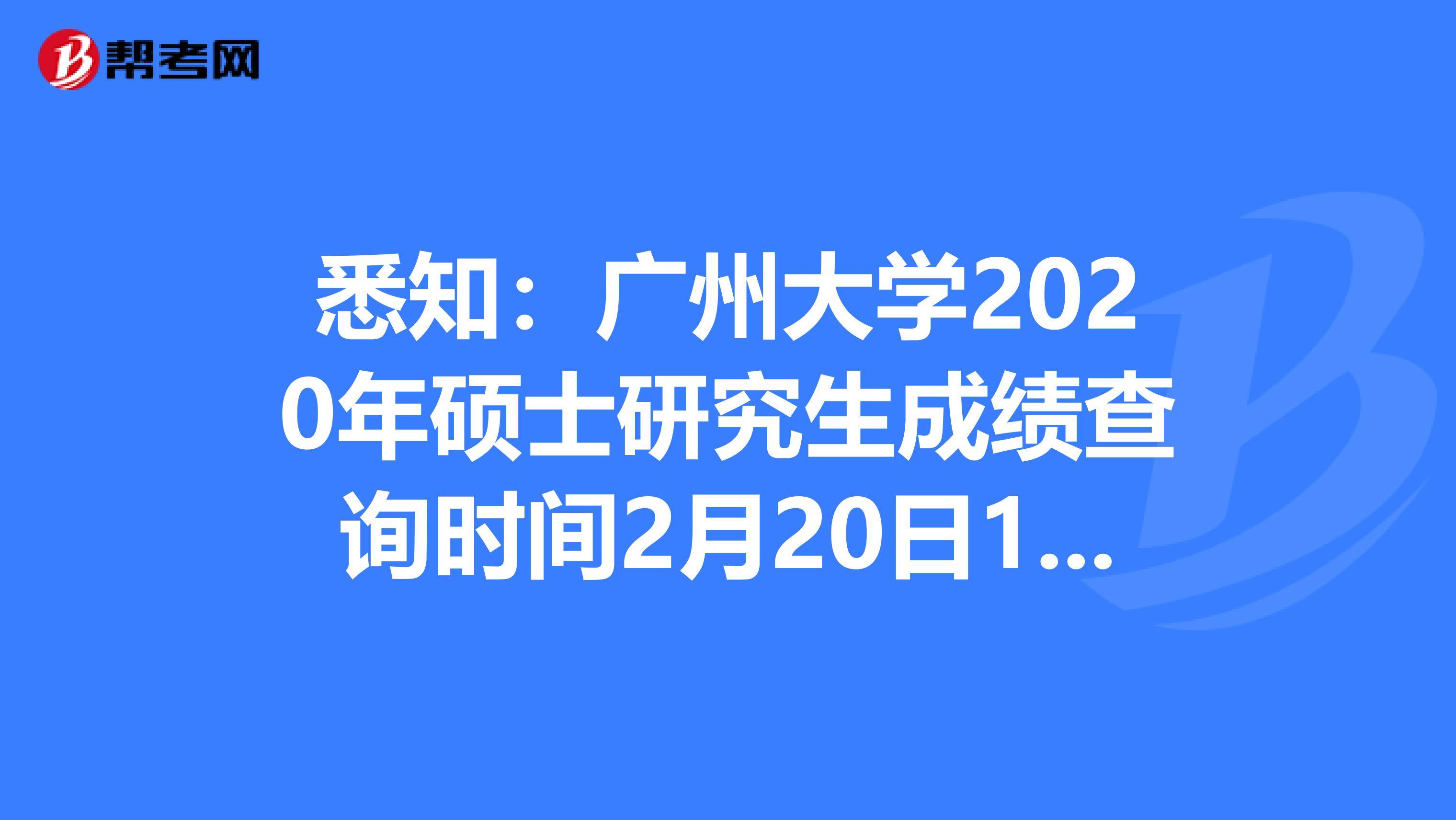 悉知：广州大学2020年硕士研究生成绩查询时间2月20日17:00