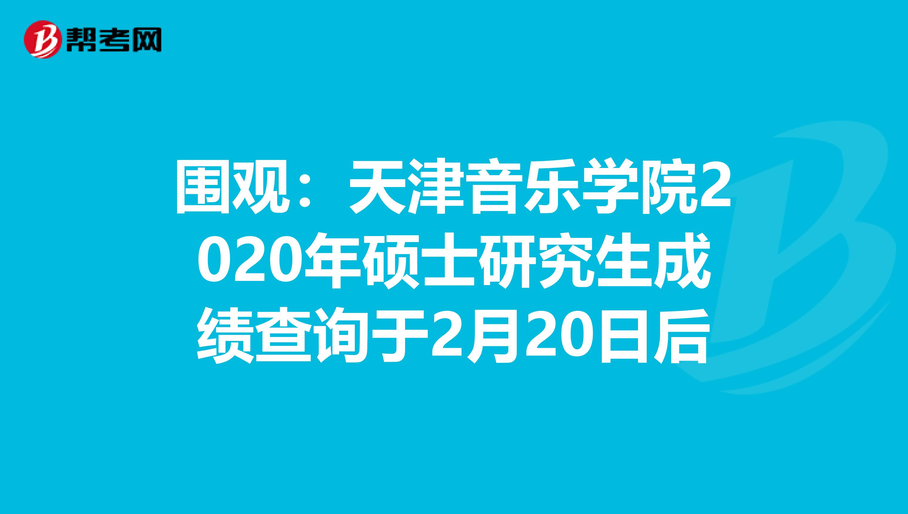 围观：天津音乐学院2020年硕士研究生成绩查询于2月20日后
