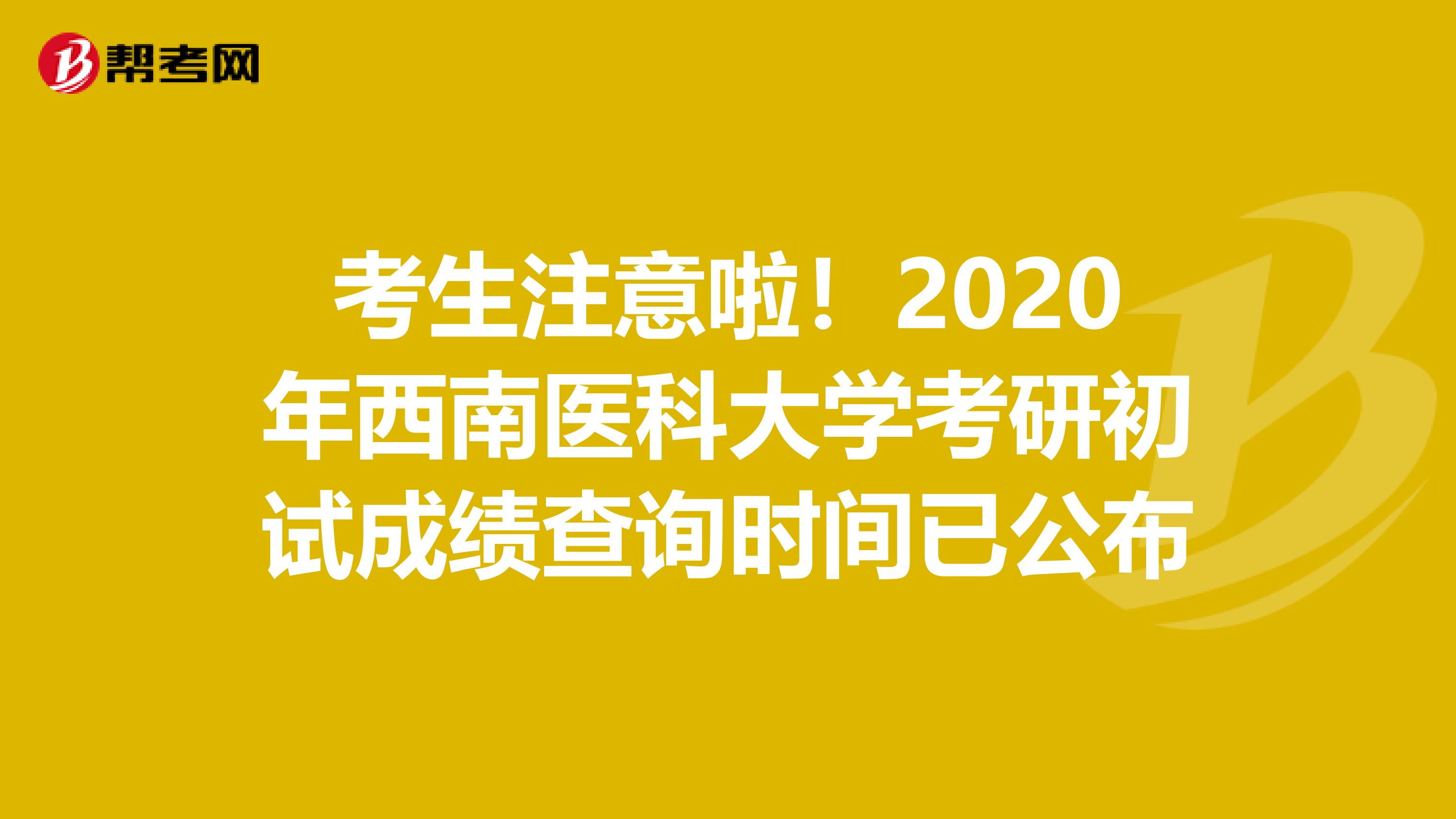 考生注意啦！2020年西南医科大学考研初试成绩查询时间已公布