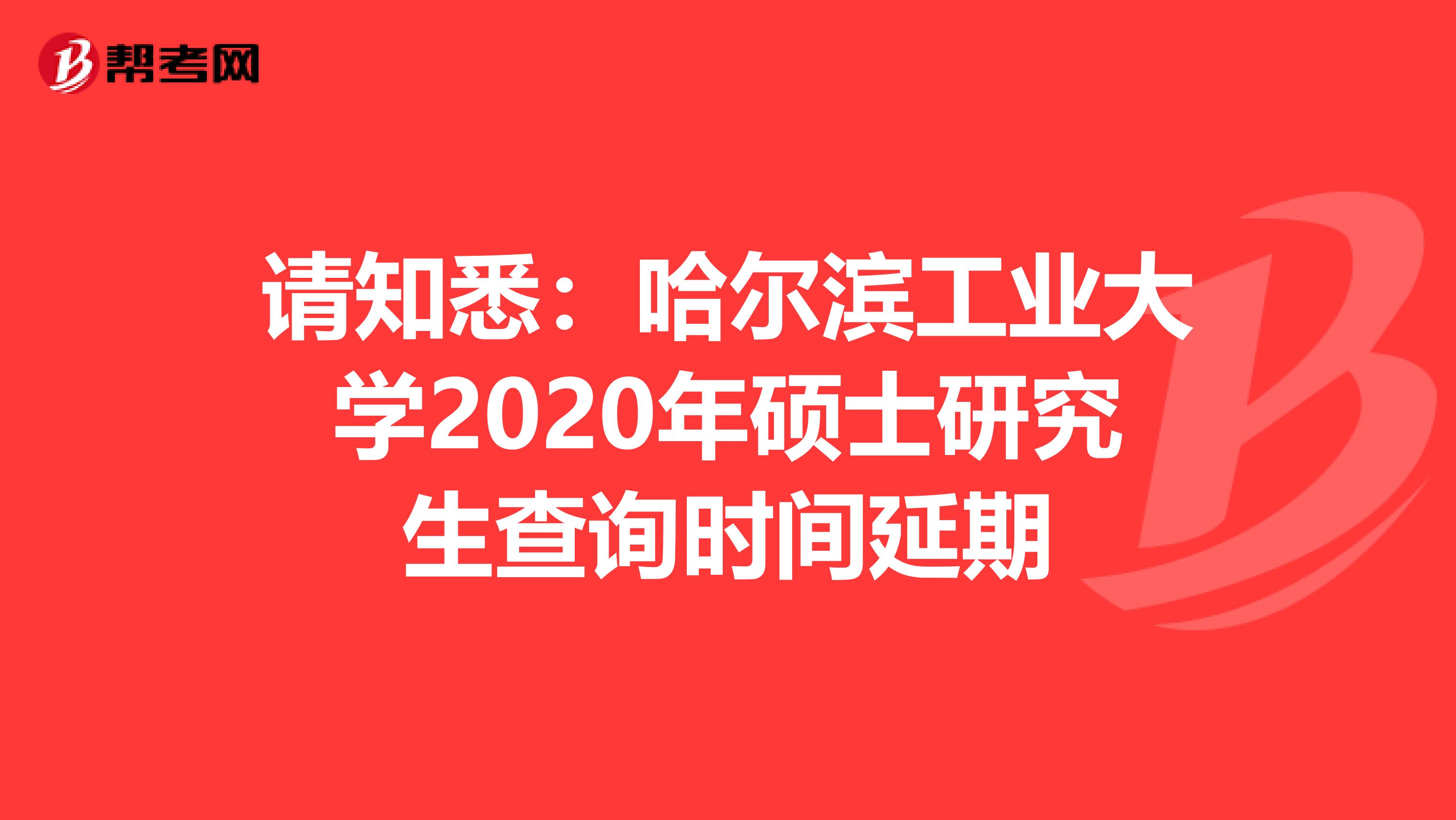 请知悉：哈尔滨工业大学2020年硕士研究生查询时间延期