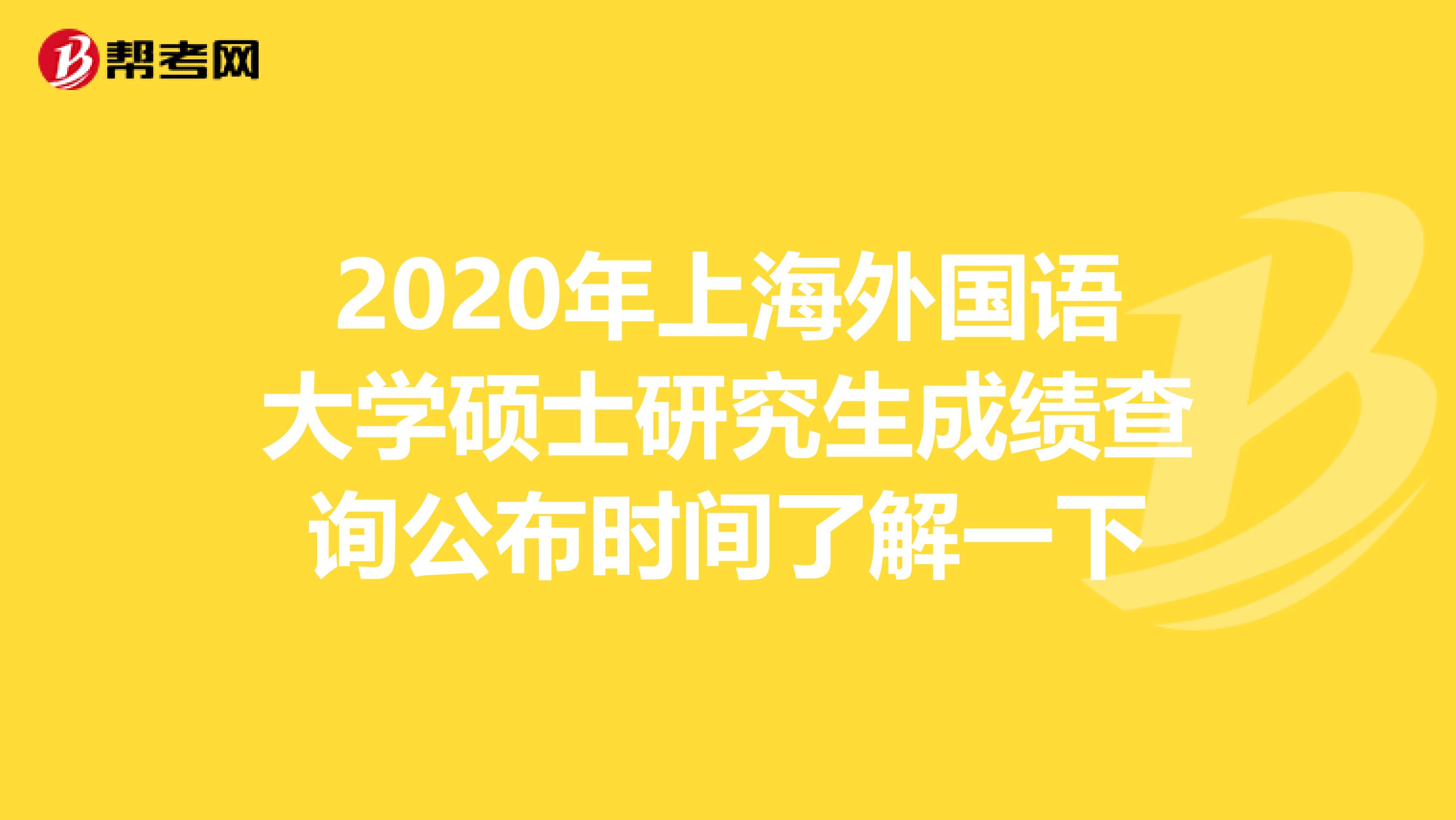 2020年上海外国语大学硕士研究生成绩查询公布时间了解一下