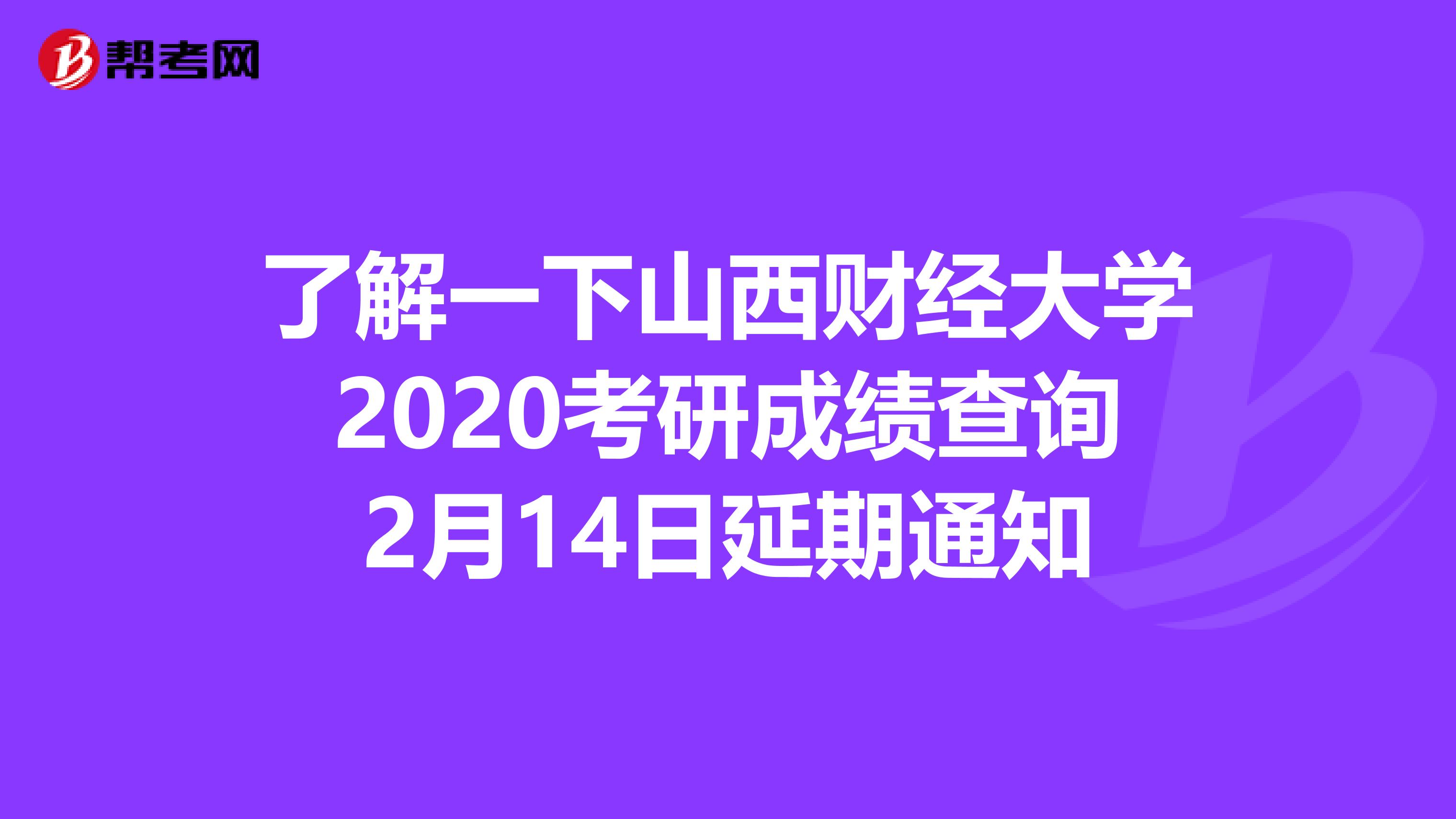 了解一下山西财经大学2020考研成绩查询2月14日延期通知