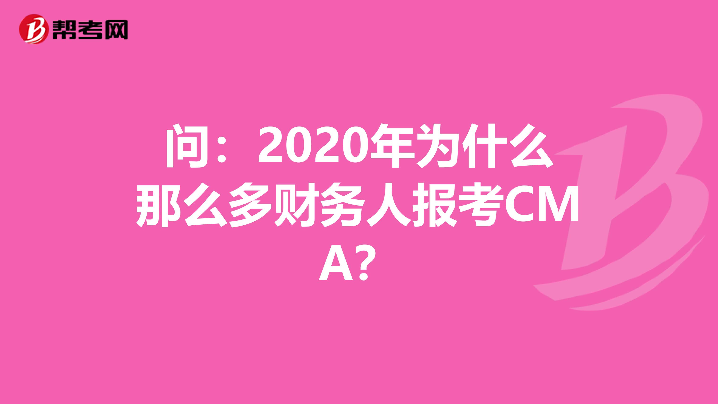 问：2020年为什么那么多财务人报考CMA？