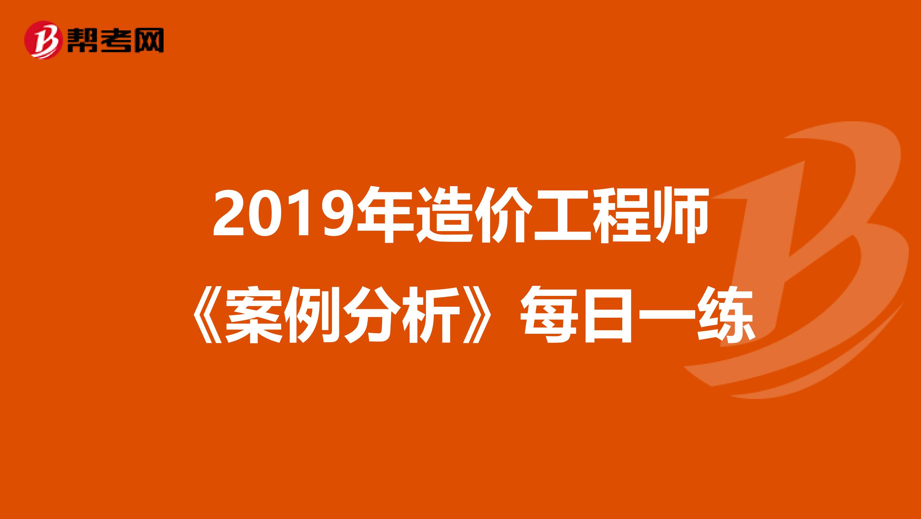 2019年造价工程师《案例分析》每日一练