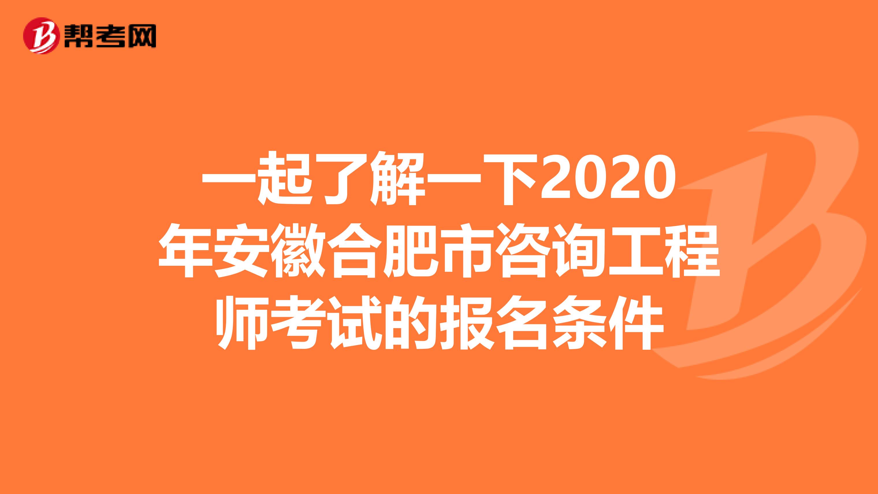 一起了解一下2020年安徽合肥市咨询工程师考试的报名条件