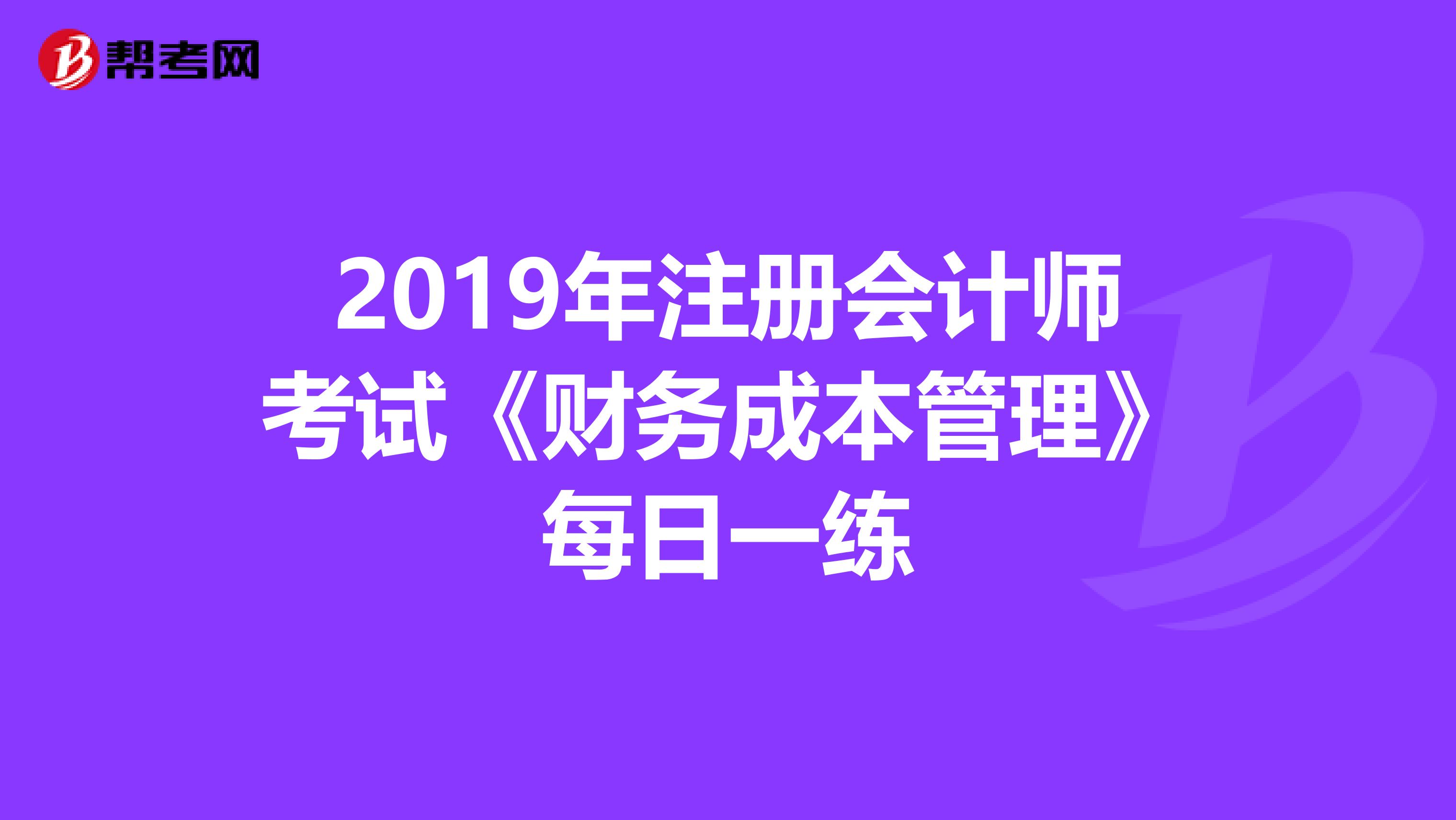 2019年注册会计师考试《财务成本管理》每日一练