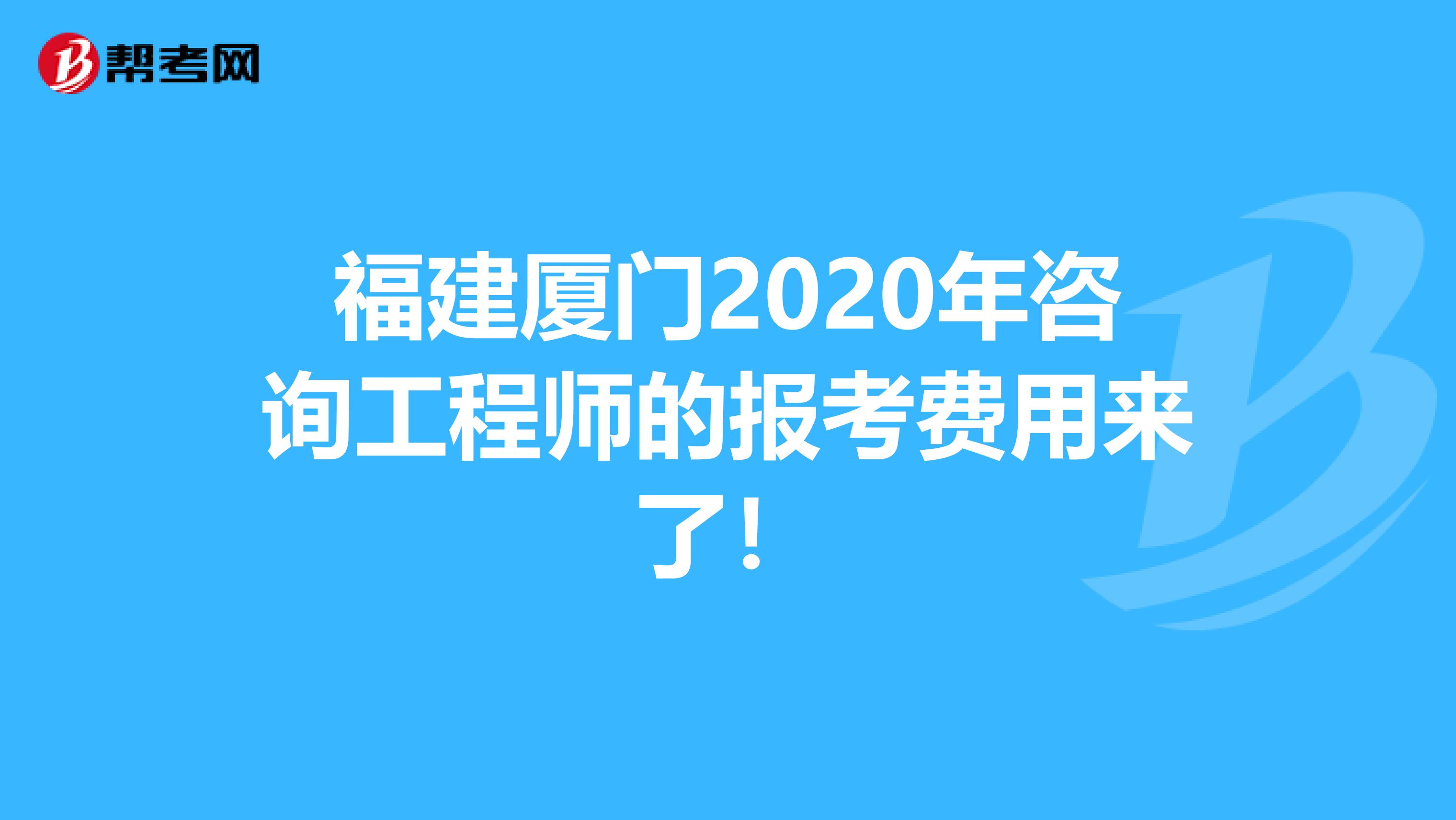 福建厦门2020年咨询工程师的报考费用来了！